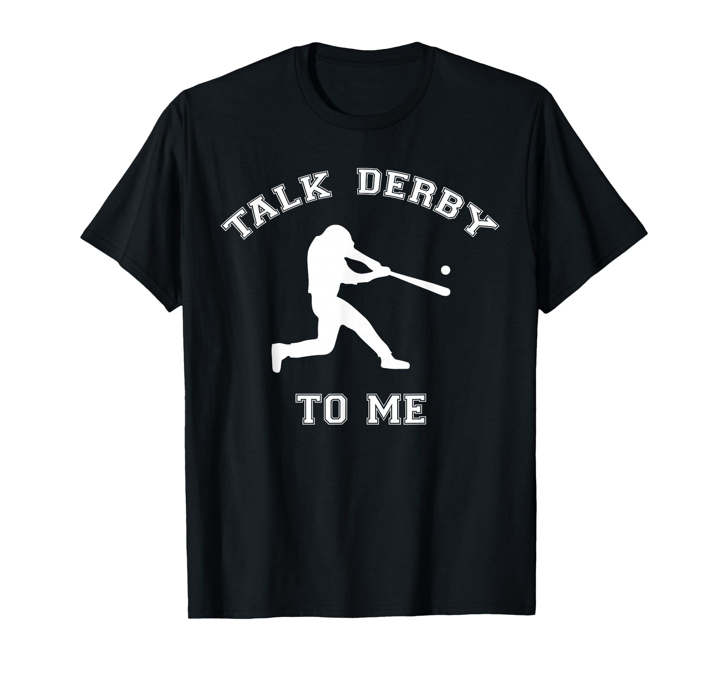 Talk Derby To Me Homerun T-Shirt - Casual Everyday Wear for Adults - T-Shirt, Sweatshirt, Hoodie