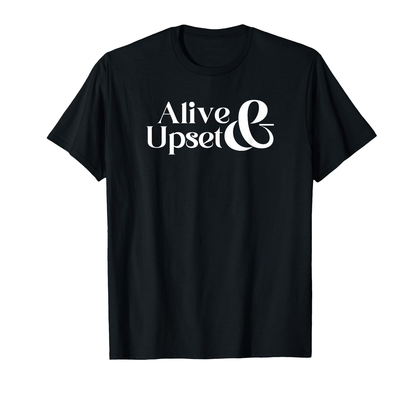 Alive Upset Funny Y2K 2000S 90S T-Shirt - Novelty Apparel for Adults - T-Shirt, Sweatshirt, Hoodie