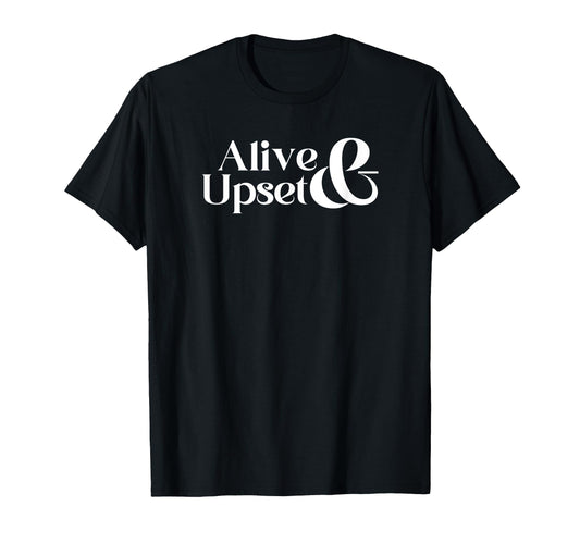 Alive Upset Funny Y2K 2000S 90S T-Shirt - Novelty Apparel for Adults - T-Shirt, Sweatshirt, Hoodie