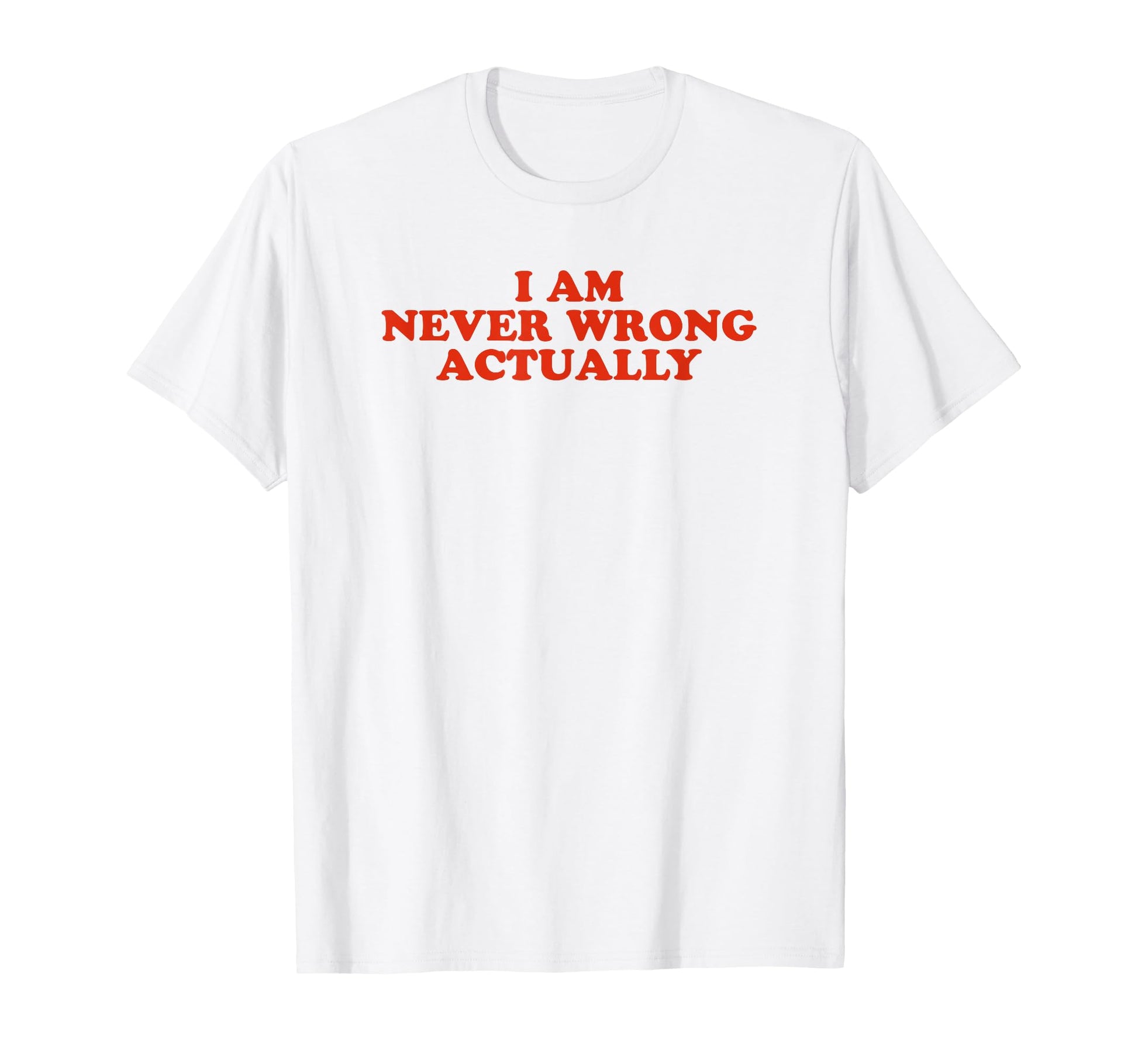 I Am Never Wrong Actually Funny Y2K T-Shirt - Novelty Apparel Men Women - T-Shirt, Sweatshirt, Hoodie