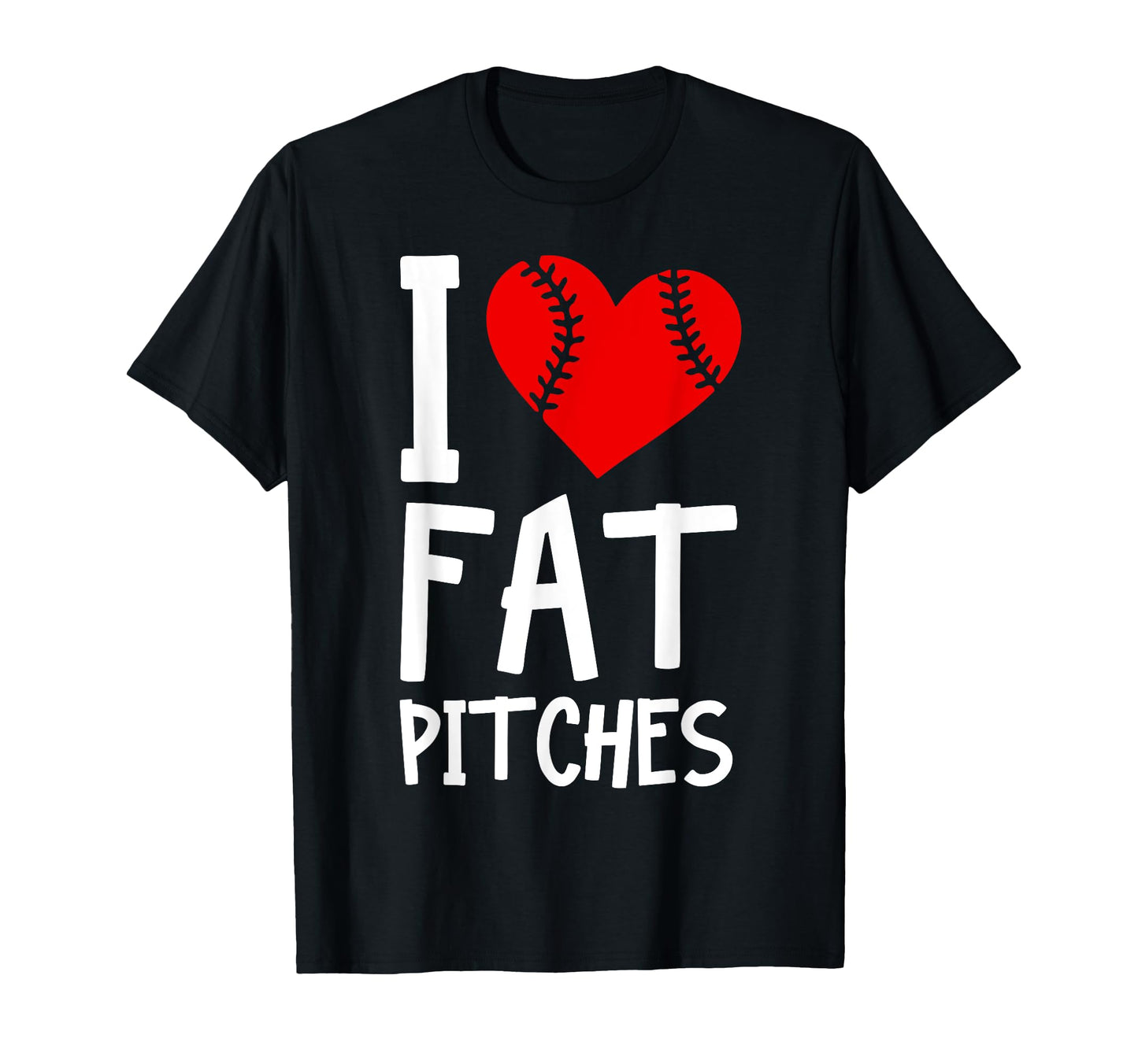 I Love Fat Pitches Baseball Fan T-Shirt - Novelty Apparel Unisex - T-Shirt, Sweatshirt, Hoodie