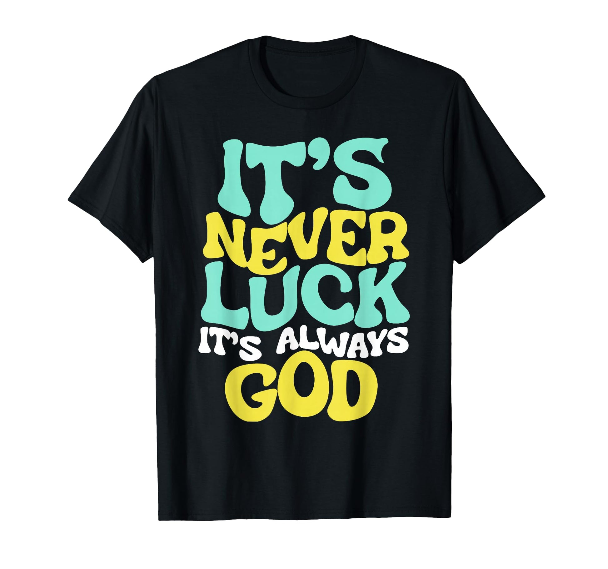 Its Never Luck Its Always God Wavy T-Shirt - Fun Novelty Design Men Women - T-Shirt, Sweatshirt, Hoodie