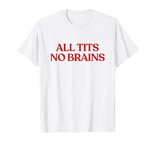 All Tits No Brains Y2K Aesthetic T-Shirt - Streetwear Style for Adults - T-Shirt, Sweatshirt, Hoodie