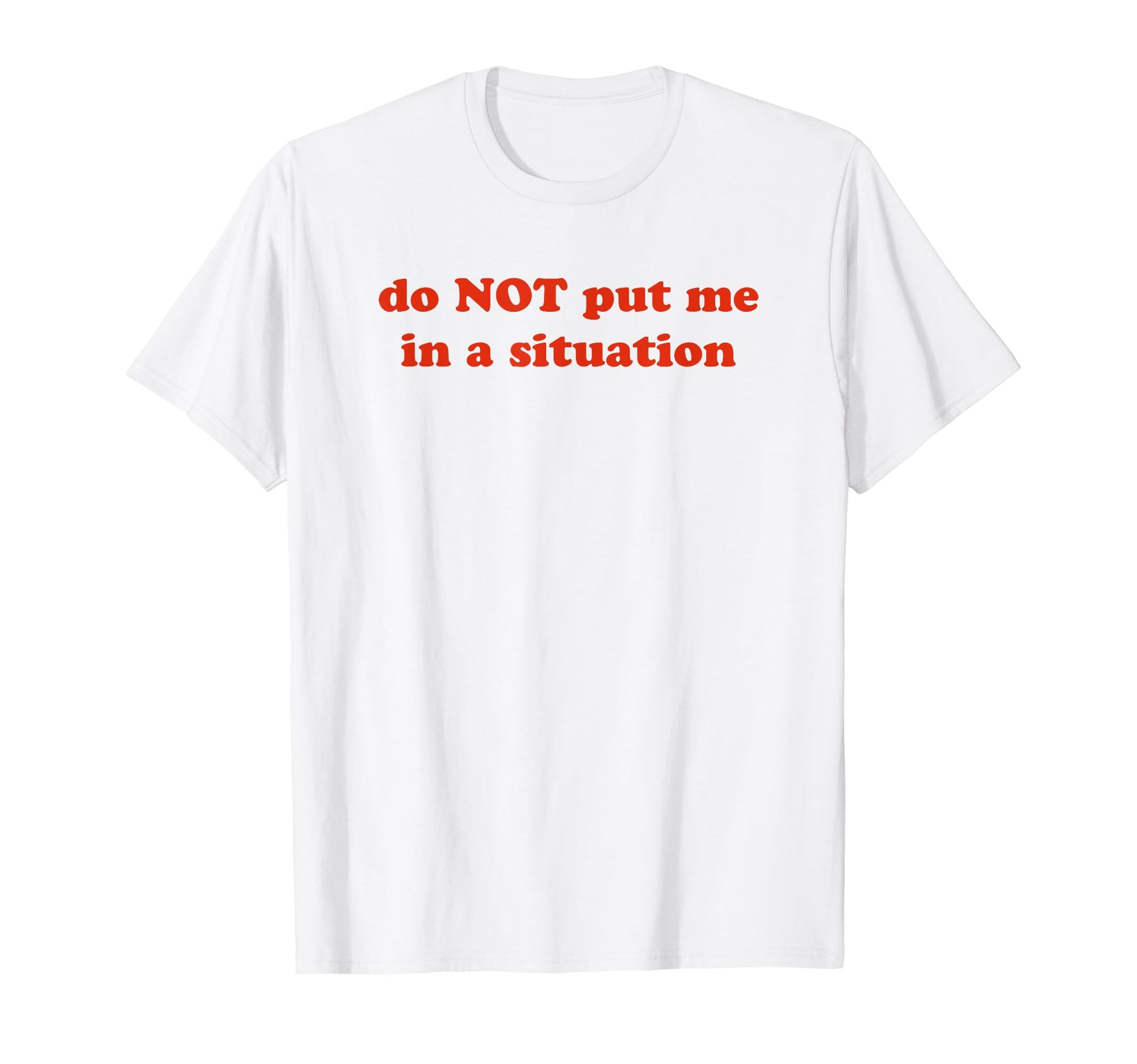 Do Not Put Me Situation Funny Y2K T-Shirt - Custom Art Print Men Women - T-Shirt, Sweatshirt, Hoodie