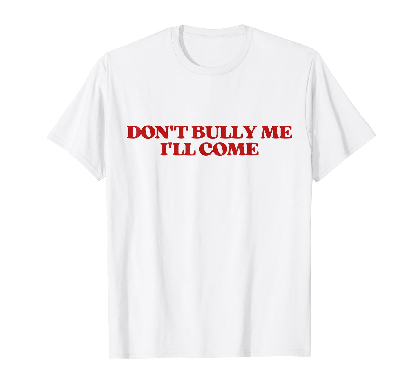 Dont Bully Me Ill Come Y2K Aesthetic T-Shirt - Aesthetic Graphic Unisex - T-Shirt, Sweatshirt, Hoodie