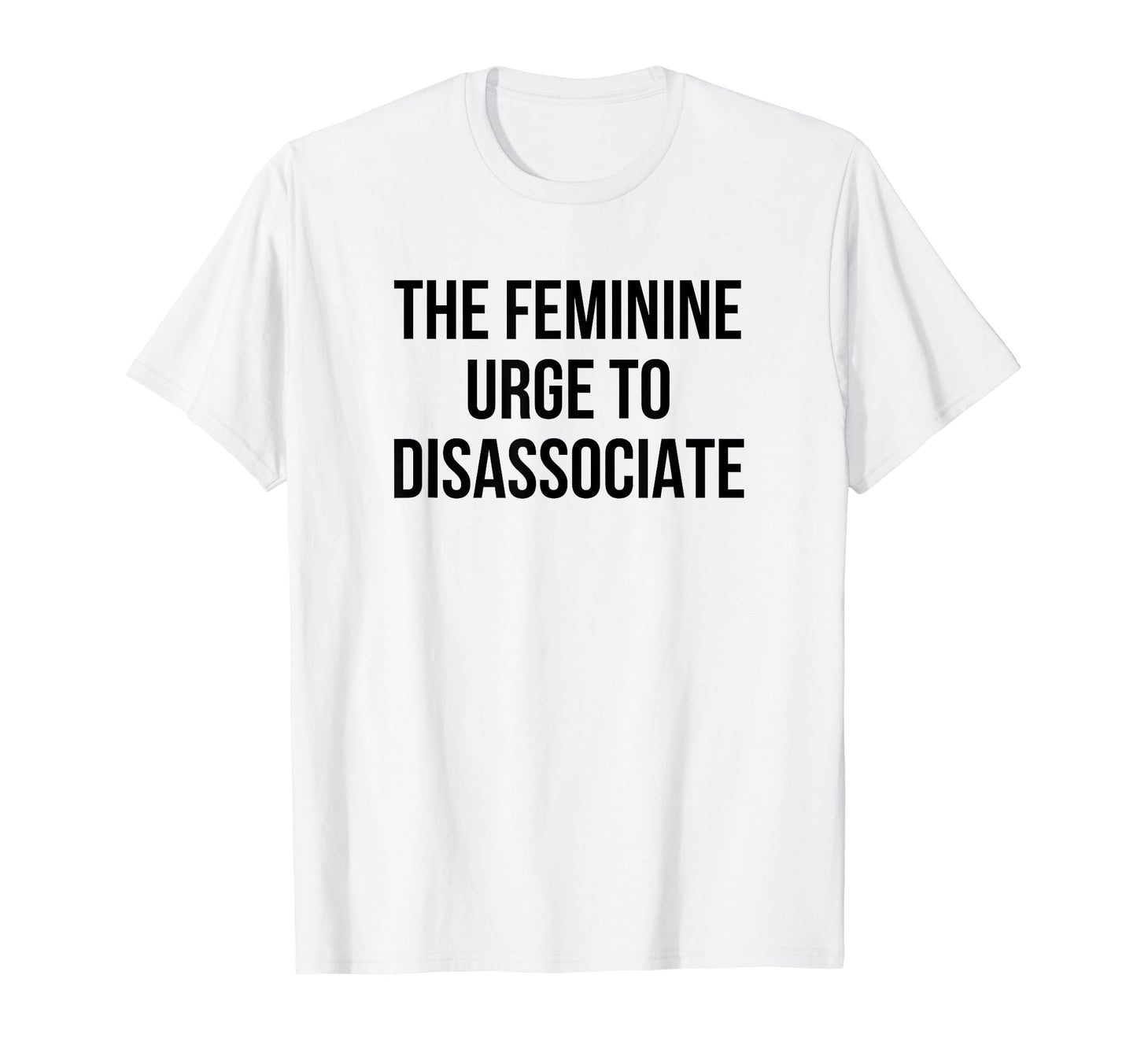 Feminine Urge To Disassociate Funny T-Shirt - Aesthetic Graphic for Adults - T-Shirt, Sweatshirt, Hoodie