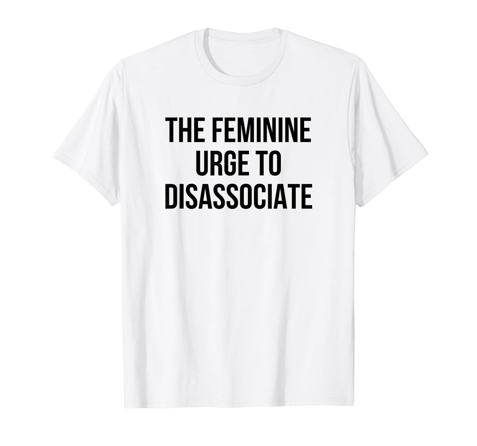 Feminine Urge To Disassociate Funny T-Shirt - Aesthetic Graphic for Adults - T-Shirt, Sweatshirt, Hoodie