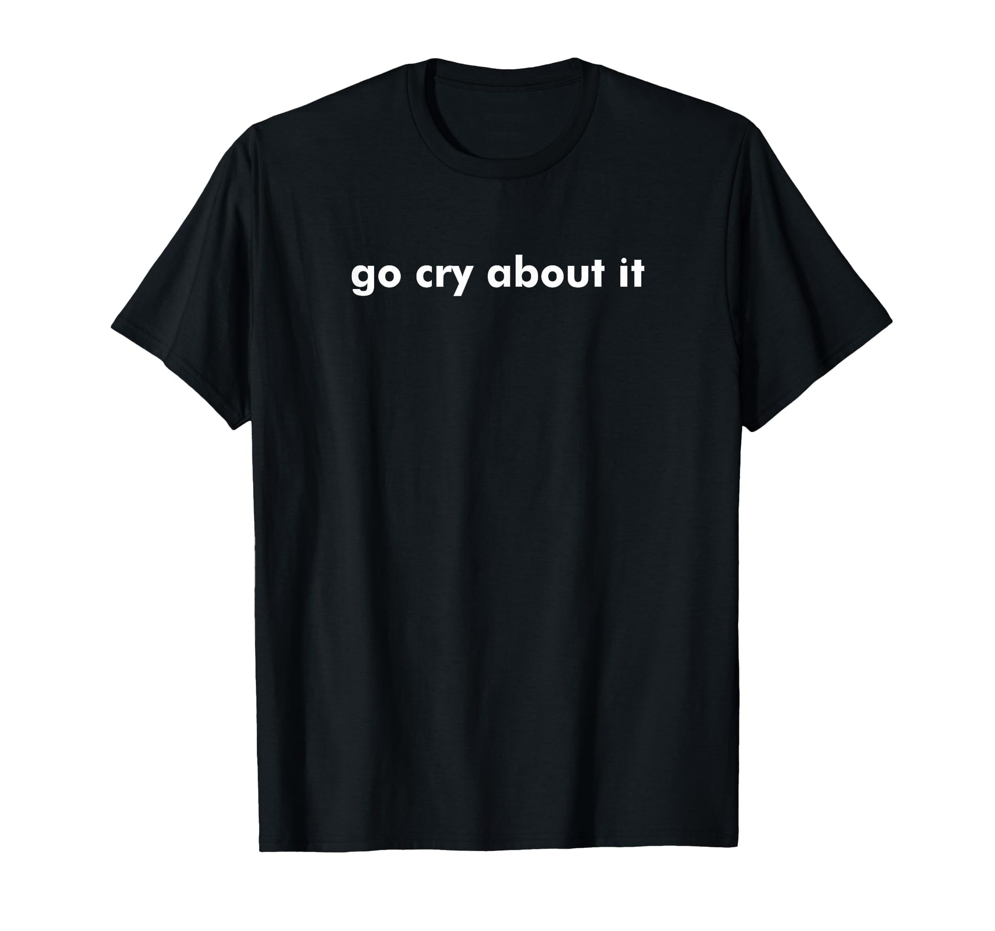 Go Cry About It Funny Y2K Sass T-Shirt - Novelty Apparel Men Women - T-Shirt, Sweatshirt, Hoodie