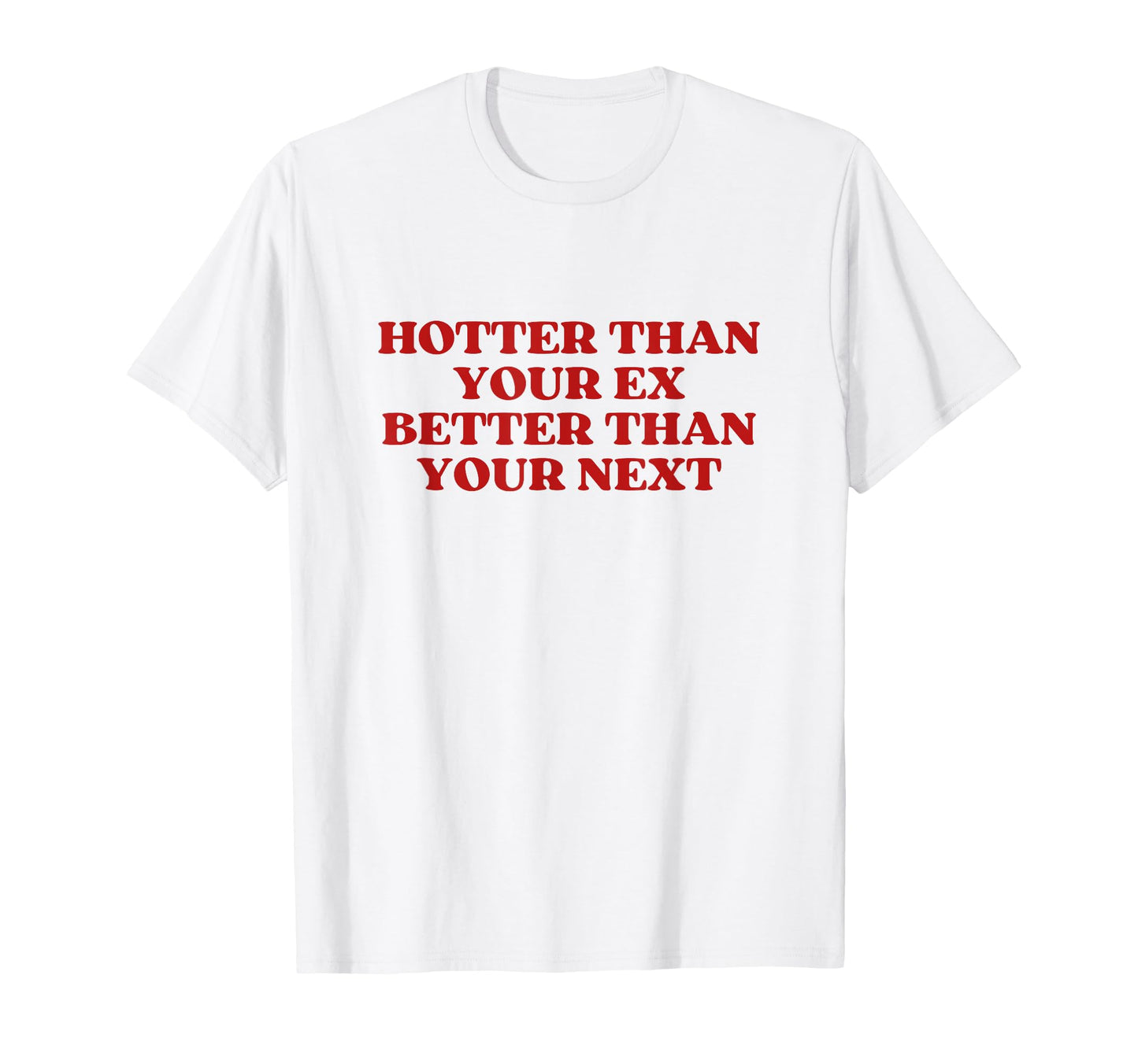 Hotter Than Your Ex Better Than Your T-Shirt - Streetwear Style for Adults - T-Shirt, Sweatshirt, Hoodie