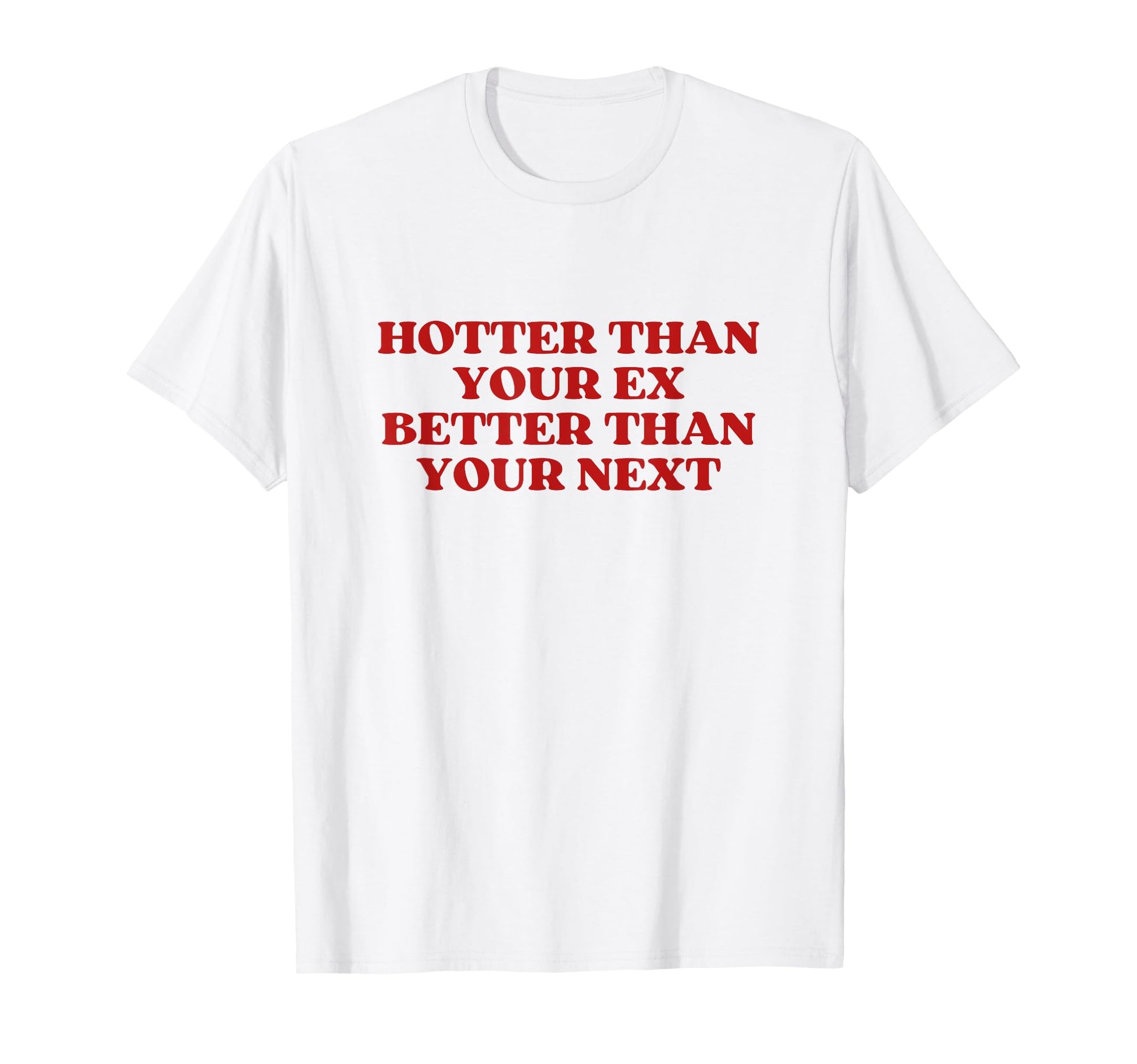 Hotter Than Your Ex Better Than Your T-Shirt - Streetwear Style for Adults - T-Shirt, Sweatshirt, Hoodie