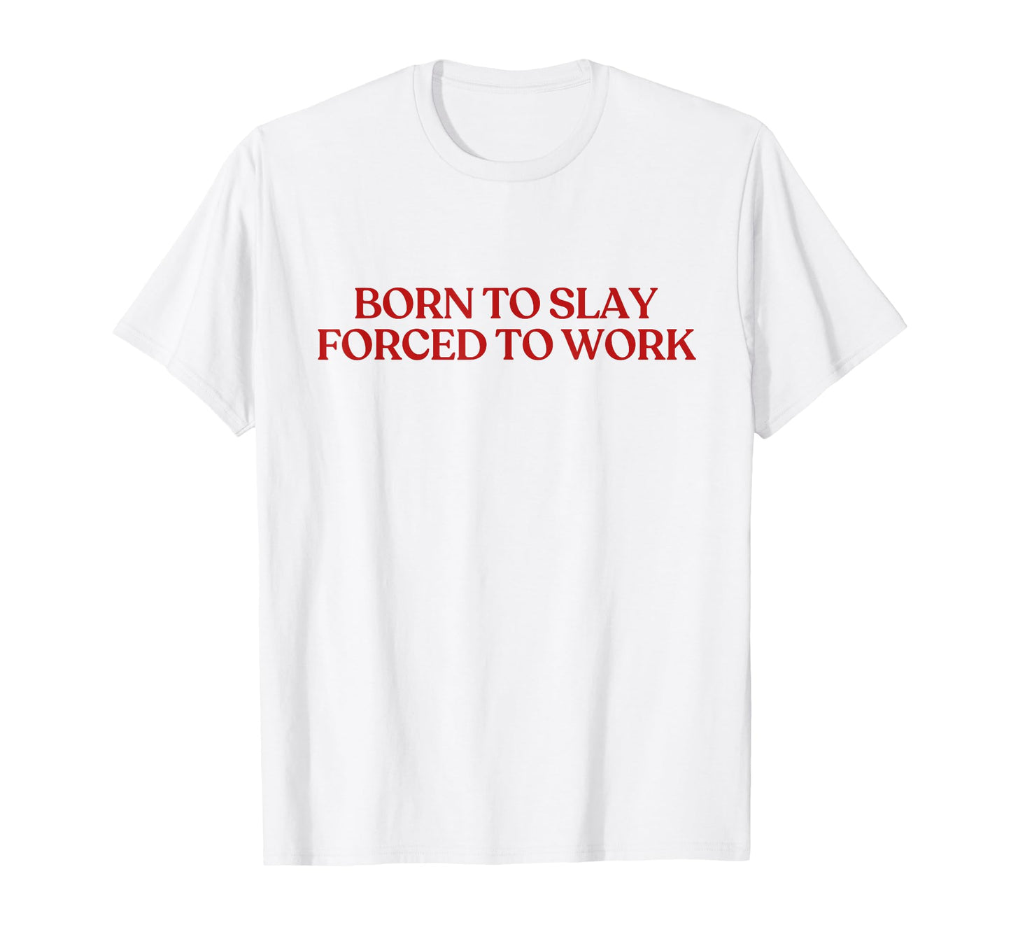 Born To Slay Forced To Work Y2K T-Shirt - Minimalist Print Men Women - T-Shirt, Sweatshirt, Hoodie