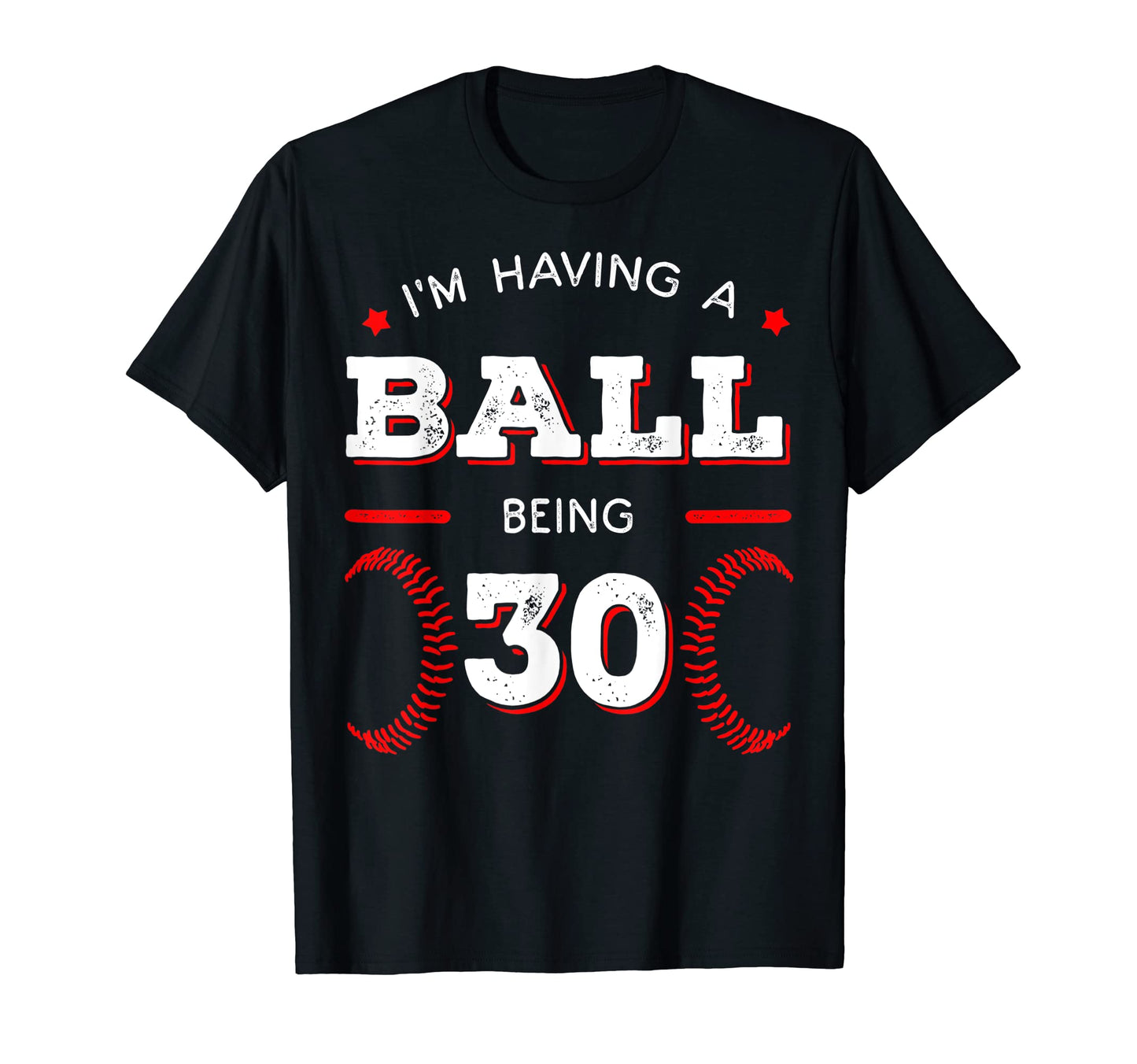 Im Having Ball Being 30 Baseball T-Shirt - Graphic Print for Adults - T-Shirt, Sweatshirt, Hoodie