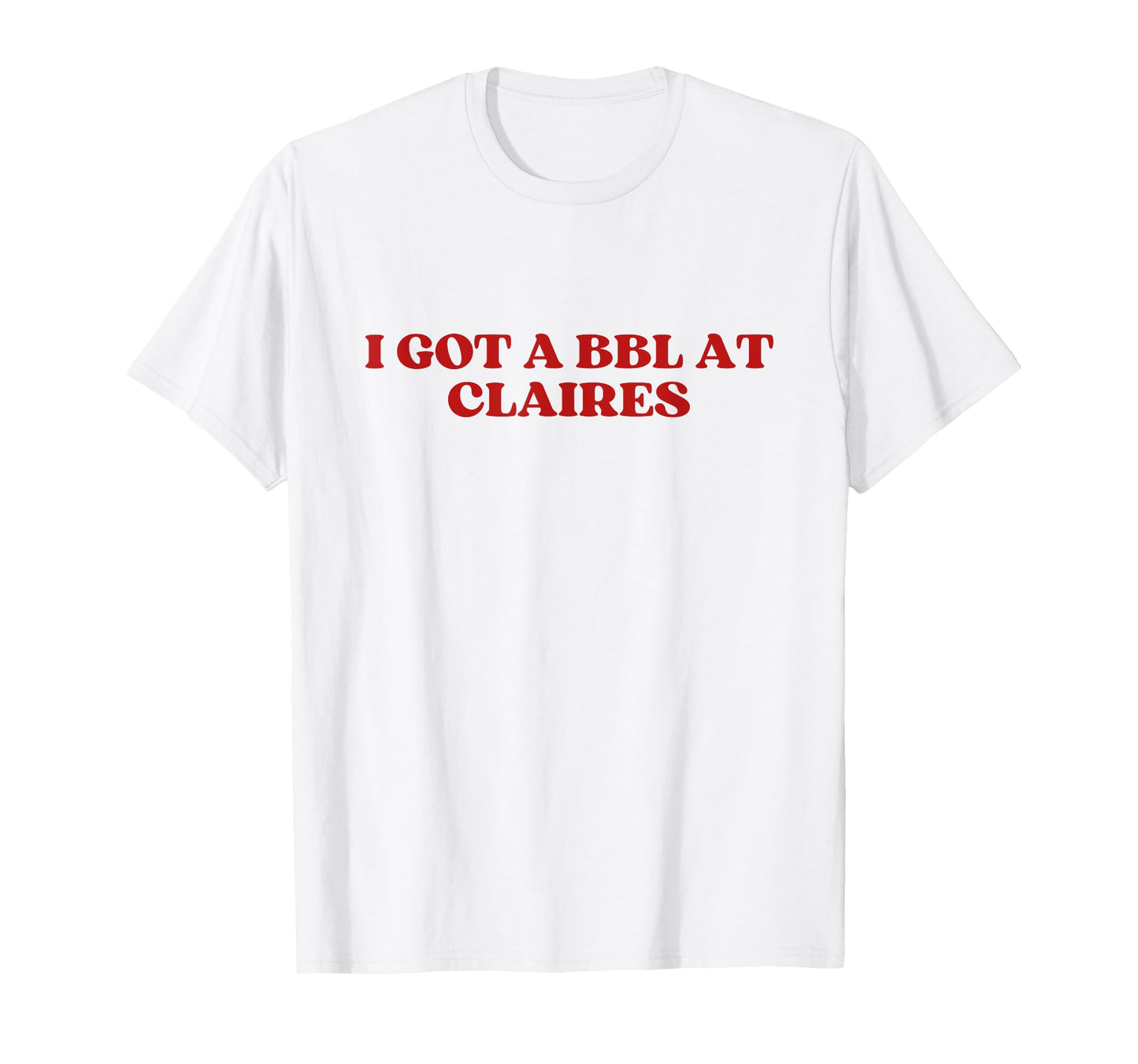 I Got Bbl Claires Y2K Aesthetic Trendy T-Shirt - Fun Novelty Design Unisex - T-Shirt, Sweatshirt, Hoodie