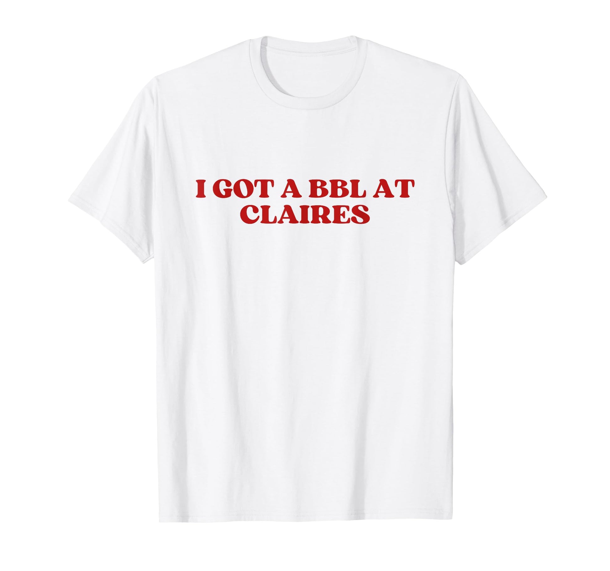 I Got Bbl Claires Y2K Aesthetic Trendy T-Shirt - Fun Novelty Design Unisex - T-Shirt, Sweatshirt, Hoodie