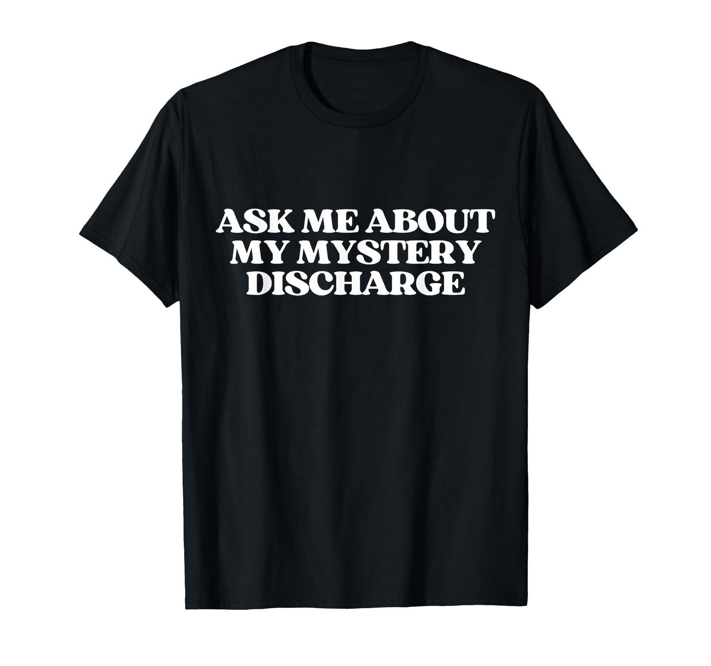 Ask Me About My Mystery Discharge T-Shirt - Casual Everyday Wear Men Women - T-Shirt, Sweatshirt, Hoodie