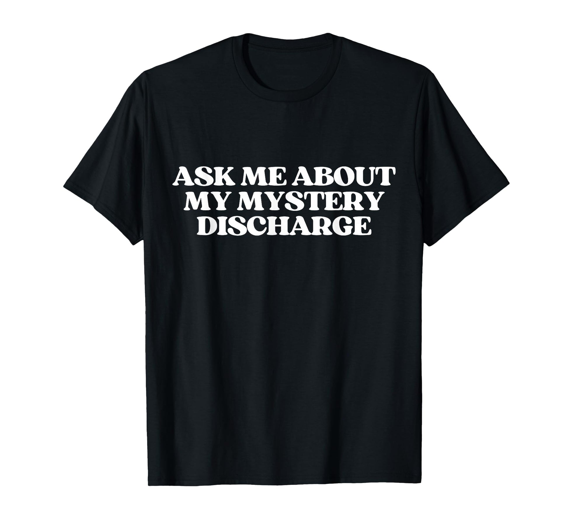 Ask Me About My Mystery Discharge T-Shirt - Casual Everyday Wear Men Women - T-Shirt, Sweatshirt, Hoodie