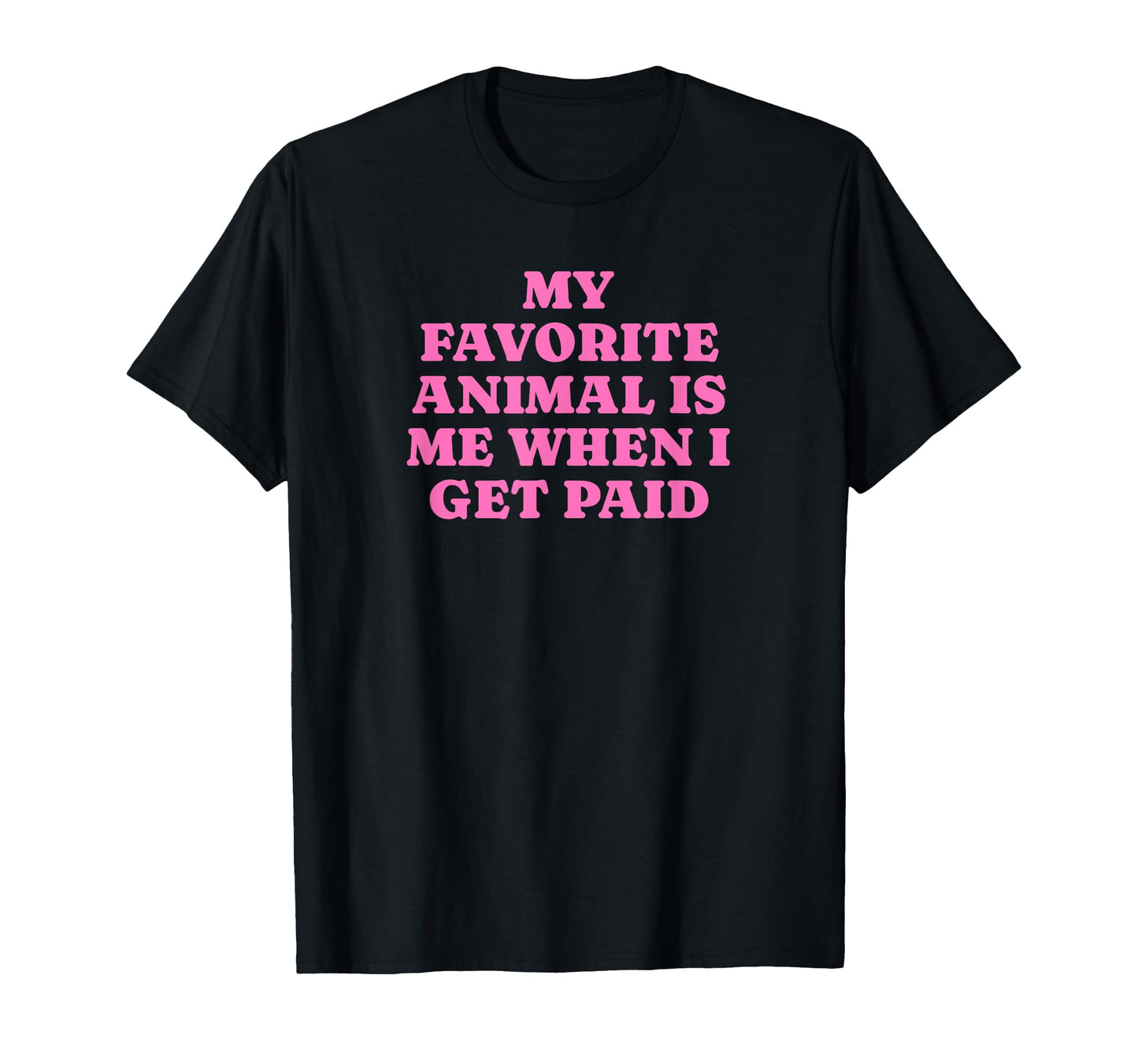 My Favorite Animal Is Me When I Get Paid T-Shirt - Trendy Graphic Unisex - T-Shirt, Sweatshirt, Hoodie