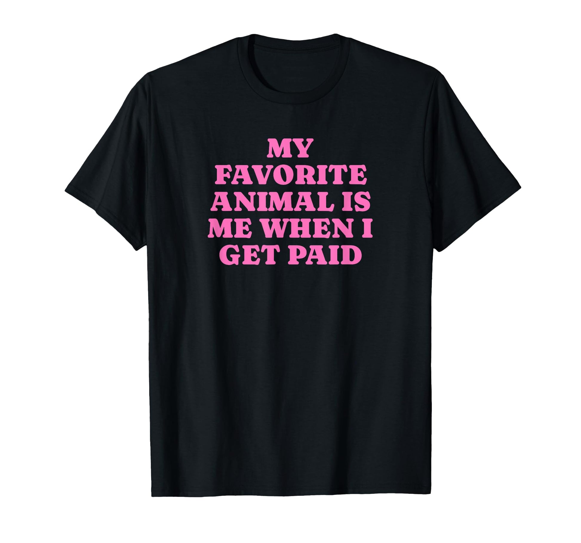 My Favorite Animal Is Me When I Get Paid T-Shirt - Trendy Graphic Unisex - T-Shirt, Sweatshirt, Hoodie