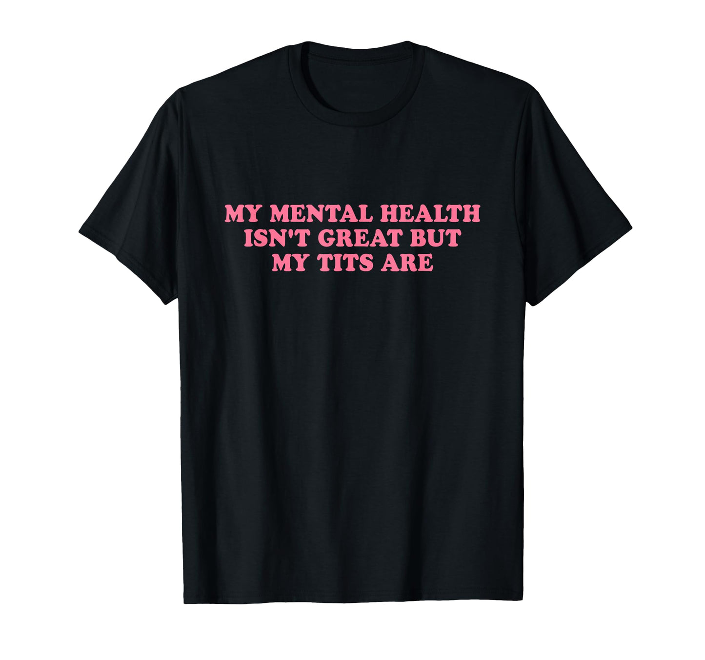 My Mental Health Isnt Great But My Tits T-Shirt - Trendy Graphic Unisex - T-Shirt, Sweatshirt, Hoodie