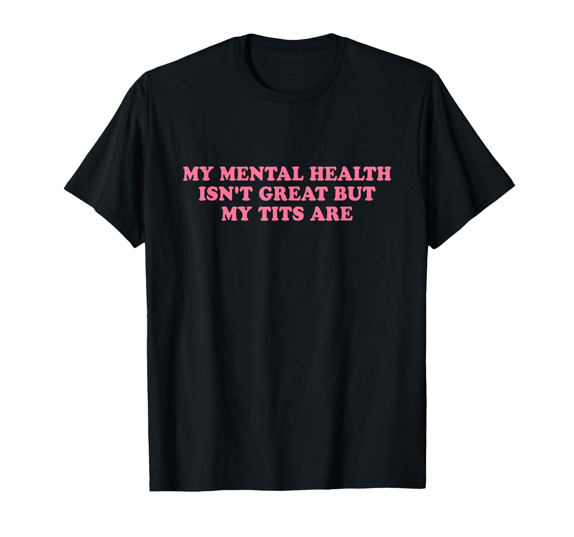 My Mental Health Isnt Great But My Tits T-Shirt - Trendy Graphic Unisex - T-Shirt, Sweatshirt, Hoodie