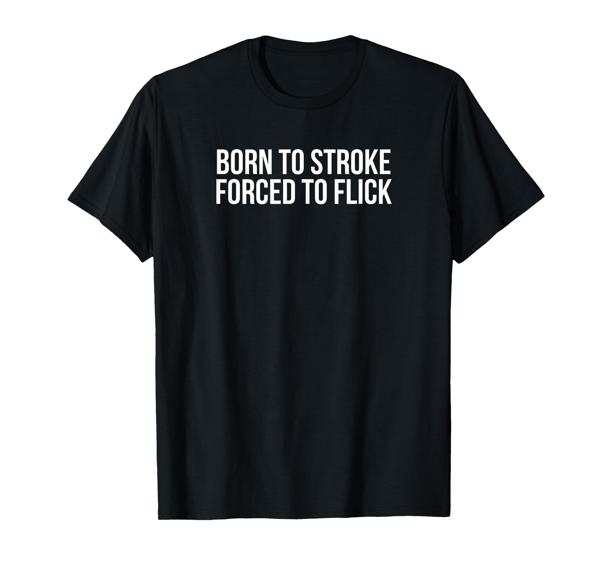 Born To Stroke Forced To Flick Funny T-Shirt - Streetwear Style for Adults - T-Shirt, Sweatshirt, Hoodie
