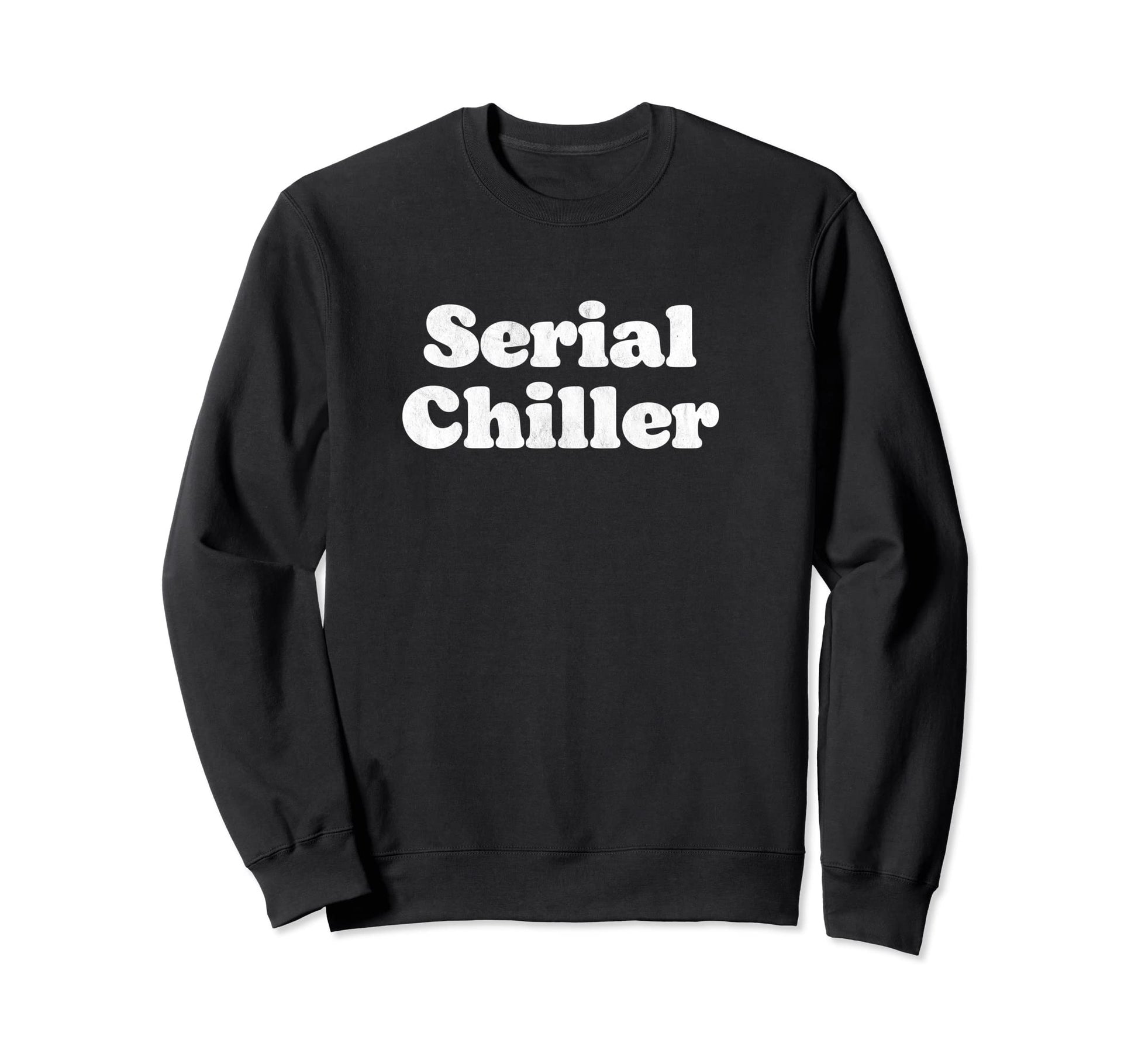 Serial Chiller Funny Laid Back Chill Sweatshirt - Minimalist Print Unisex - T-Shirt, Sweatshirt, Hoodie