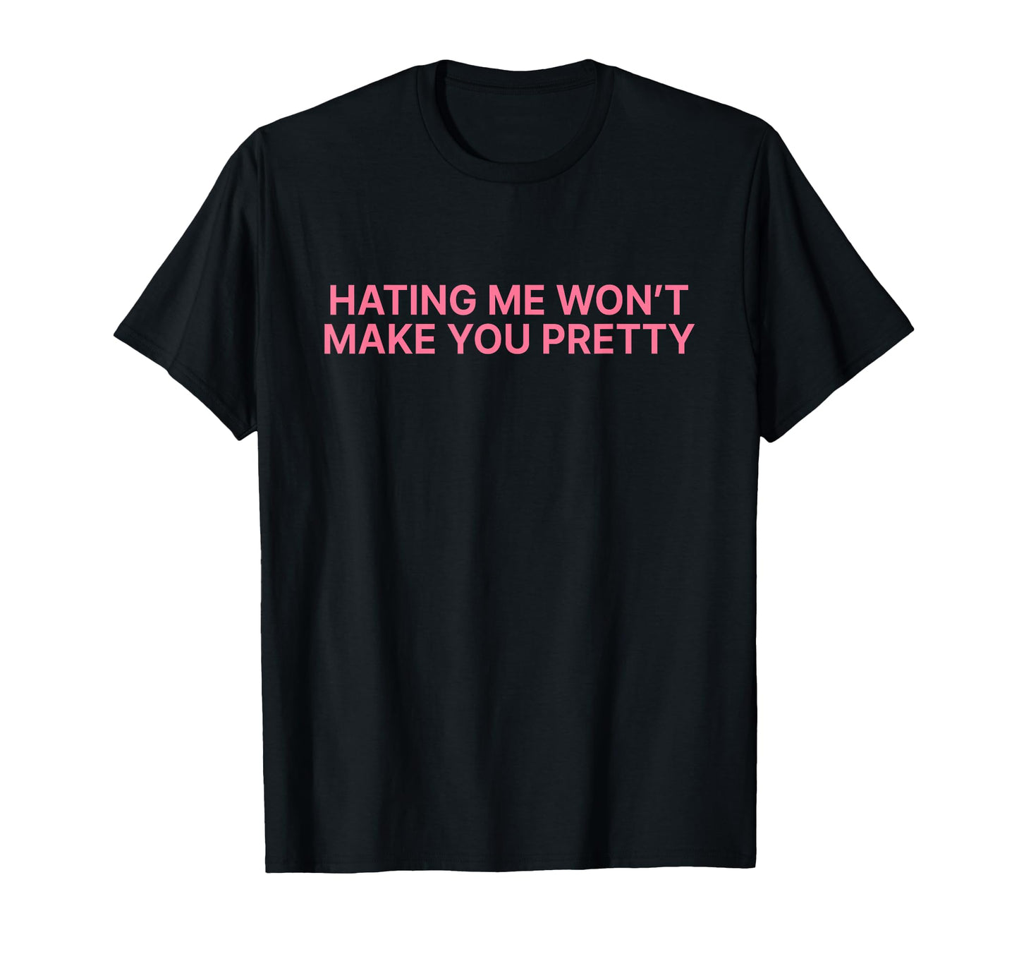 Hating Me Wont Make You Pretty Y2K T-Shirt - Fun Novelty Design Men Women - T-Shirt, Sweatshirt, Hoodie