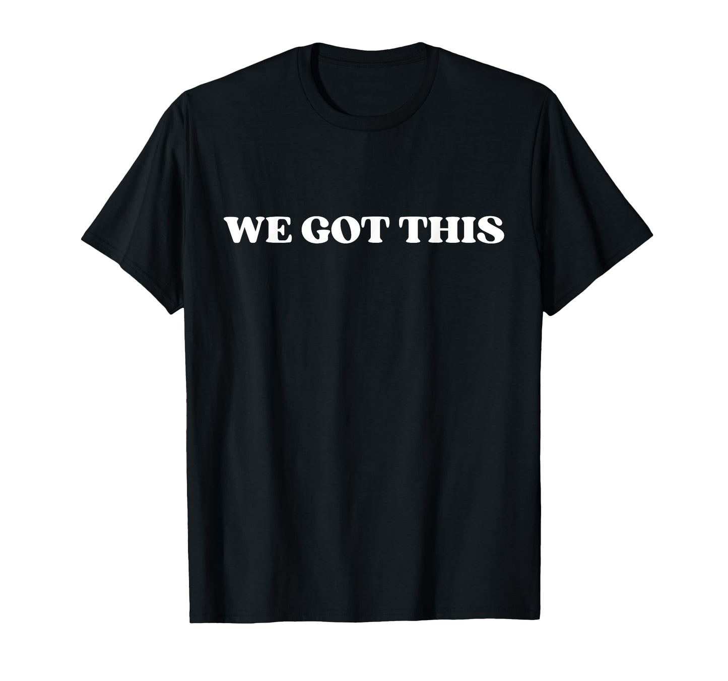 We Got This T-Shirt - Minimalist Print Unisex - T-Shirt, Sweatshirt, Hoodie