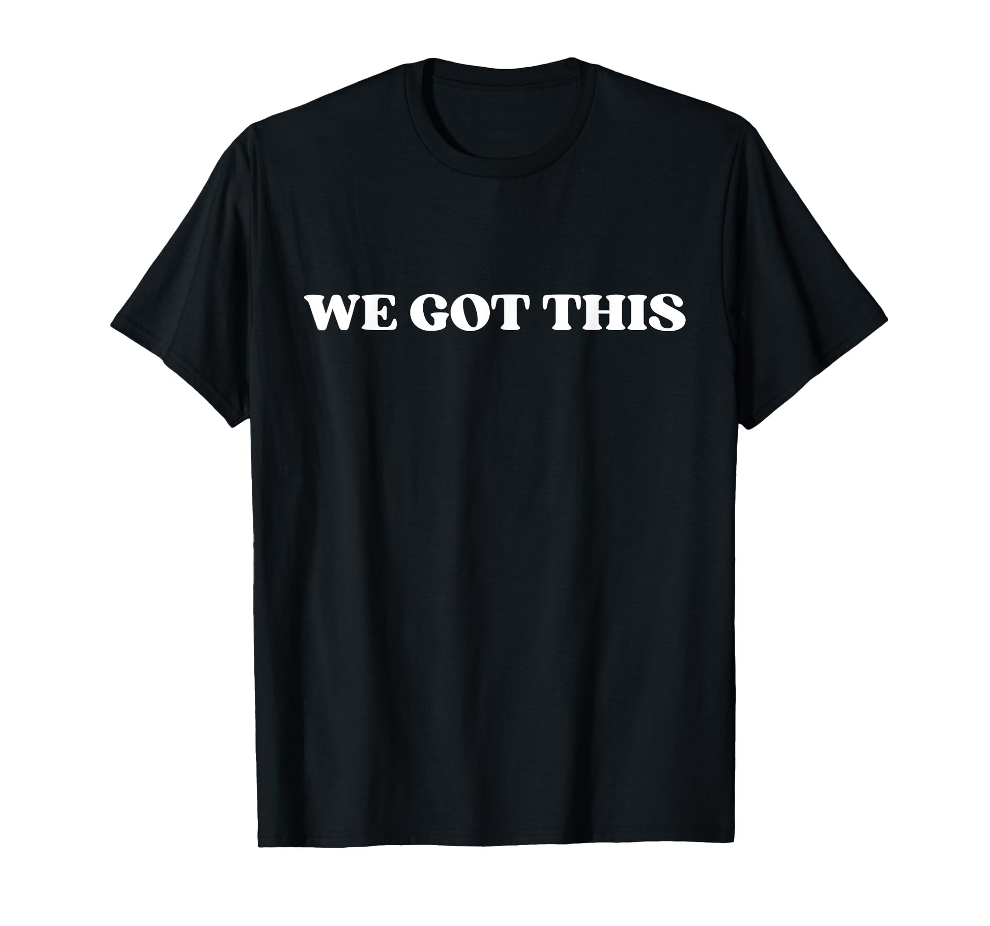 We Got This T-Shirt - Minimalist Print Unisex - T-Shirt, Sweatshirt, Hoodie
