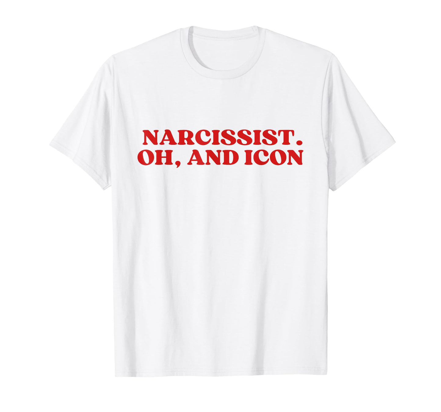 Narcissist Oh And Icon Y2K Aesthetic T-Shirt - Graphic Print Unisex - T-Shirt, Sweatshirt, Hoodie