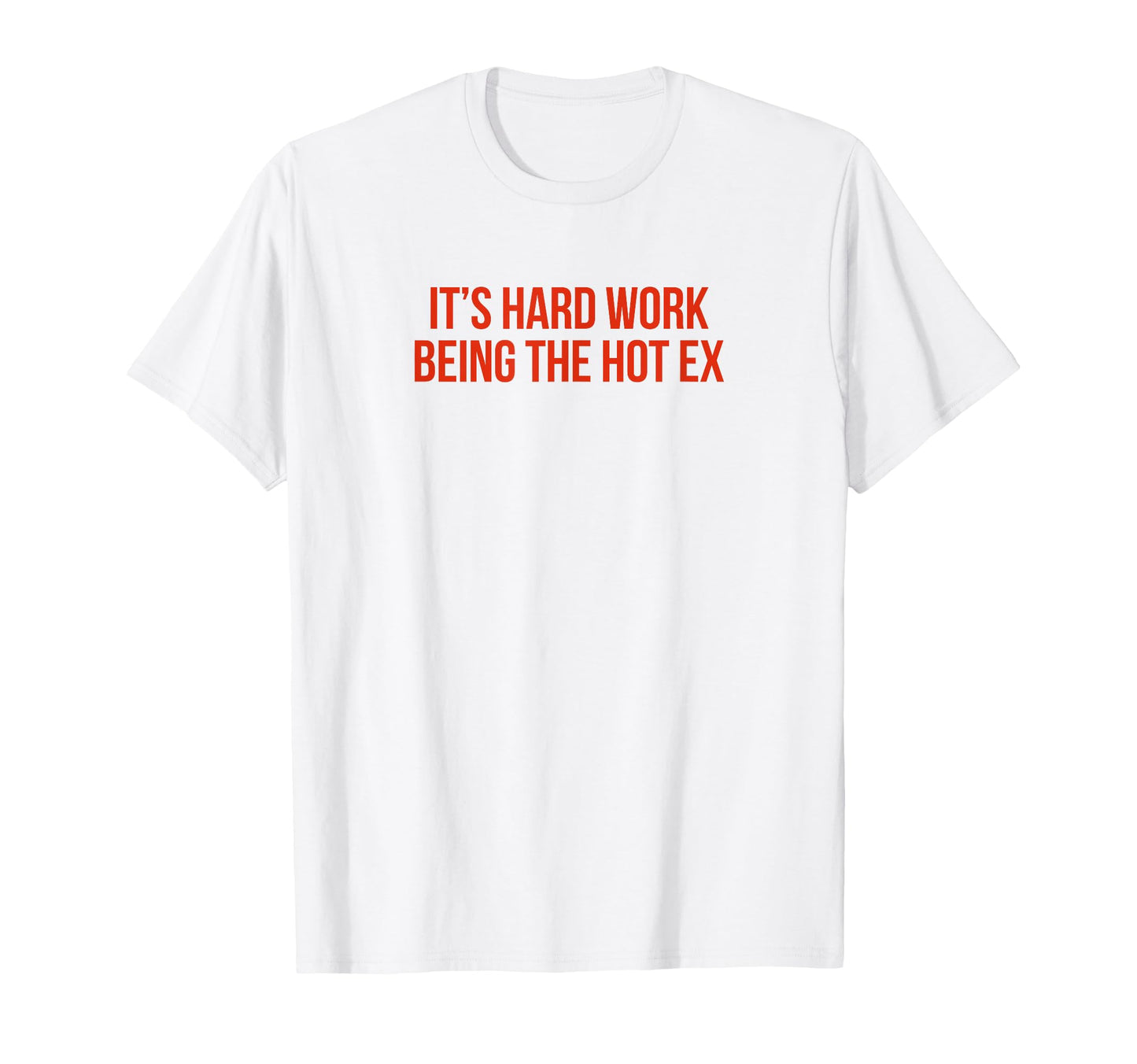 Its Hard Work Being Hot Ex Funny T-Shirt - Fun Novelty Design for Adults - T-Shirt, Sweatshirt, Hoodie