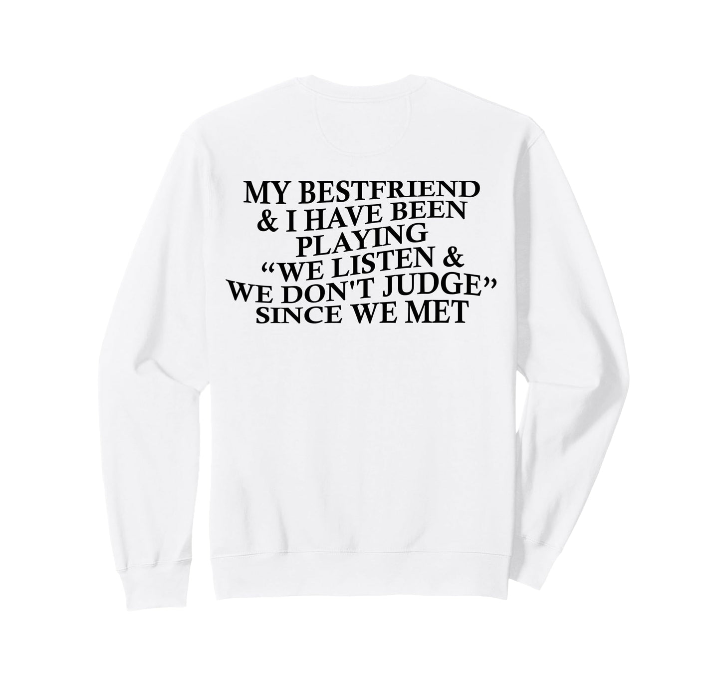 My Bestfriend I Listen We Dont Judge Sweatshirt - Graphic Print Unisex - T-Shirt, Sweatshirt, Hoodie
