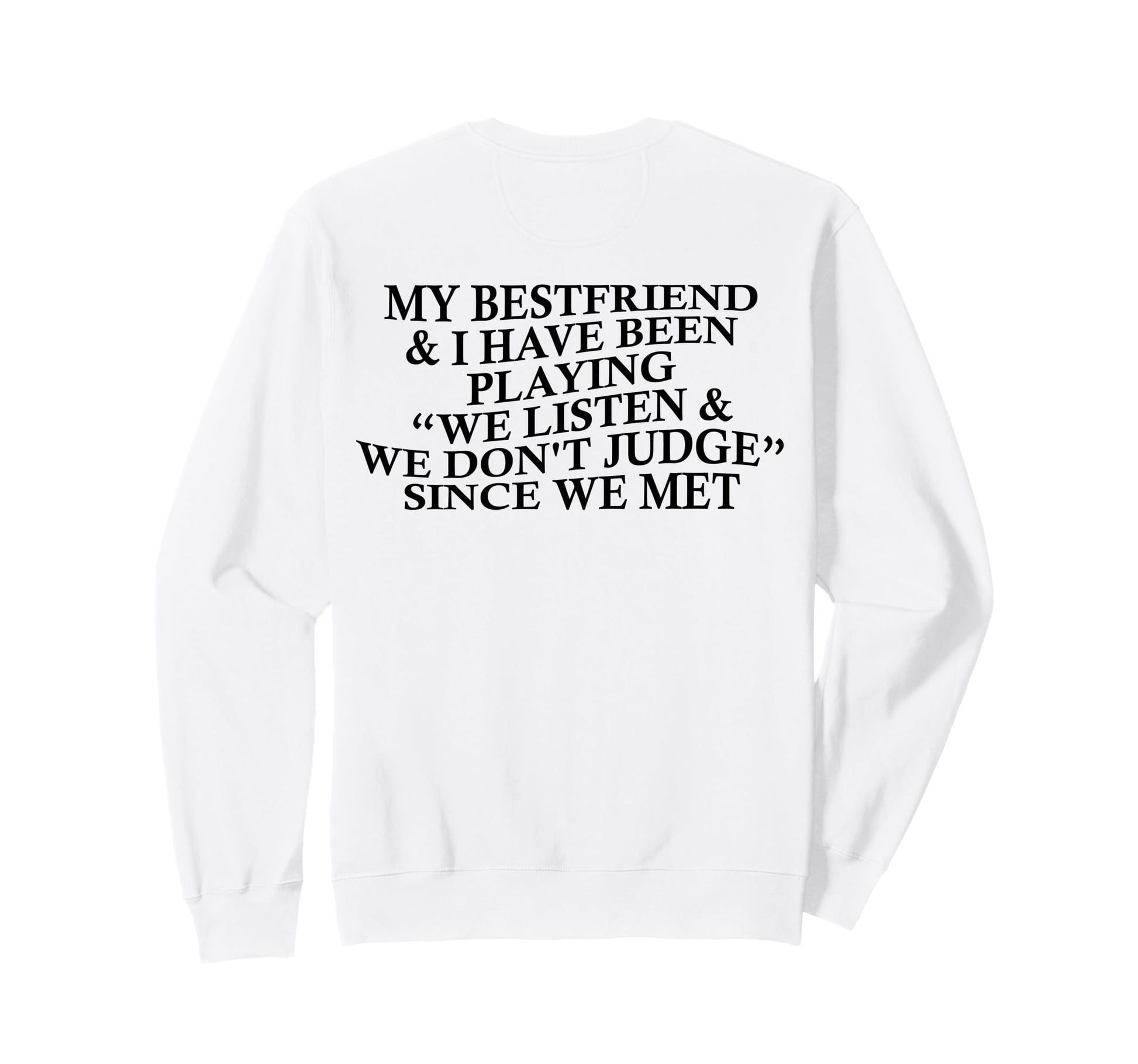 My Bestfriend I Listen We Dont Judge Sweatshirt - Graphic Print Unisex - T-Shirt, Sweatshirt, Hoodie