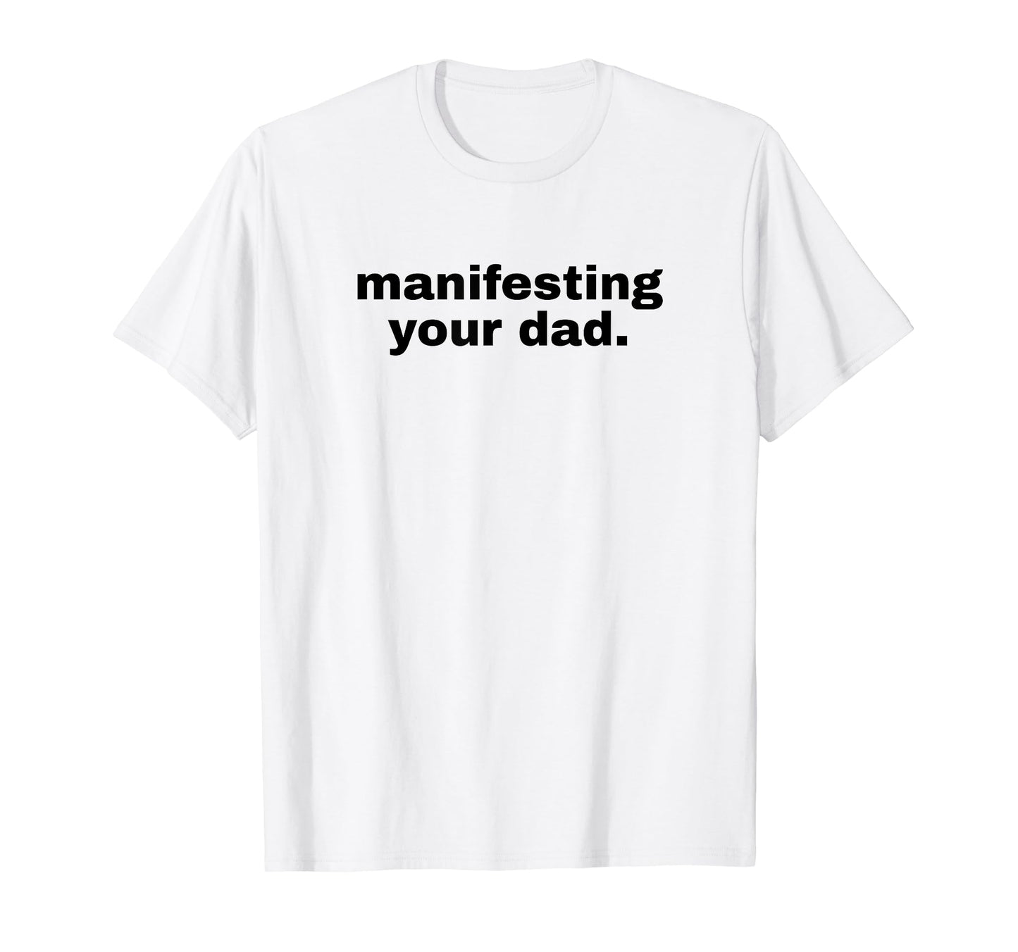 Manifesting Your Dad Funny Y2K T-Shirt - Fun Novelty Design for Adults - T-Shirt, Sweatshirt, Hoodie