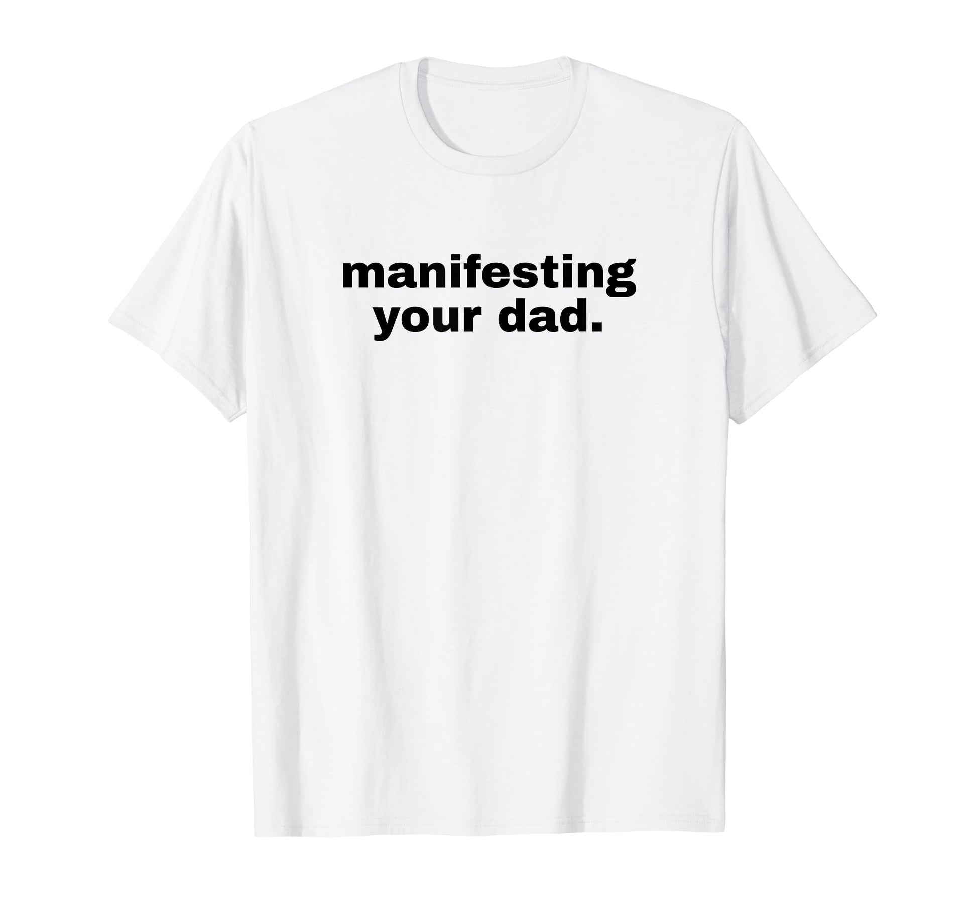 Manifesting Your Dad Funny Y2K T-Shirt - Fun Novelty Design for Adults - T-Shirt, Sweatshirt, Hoodie