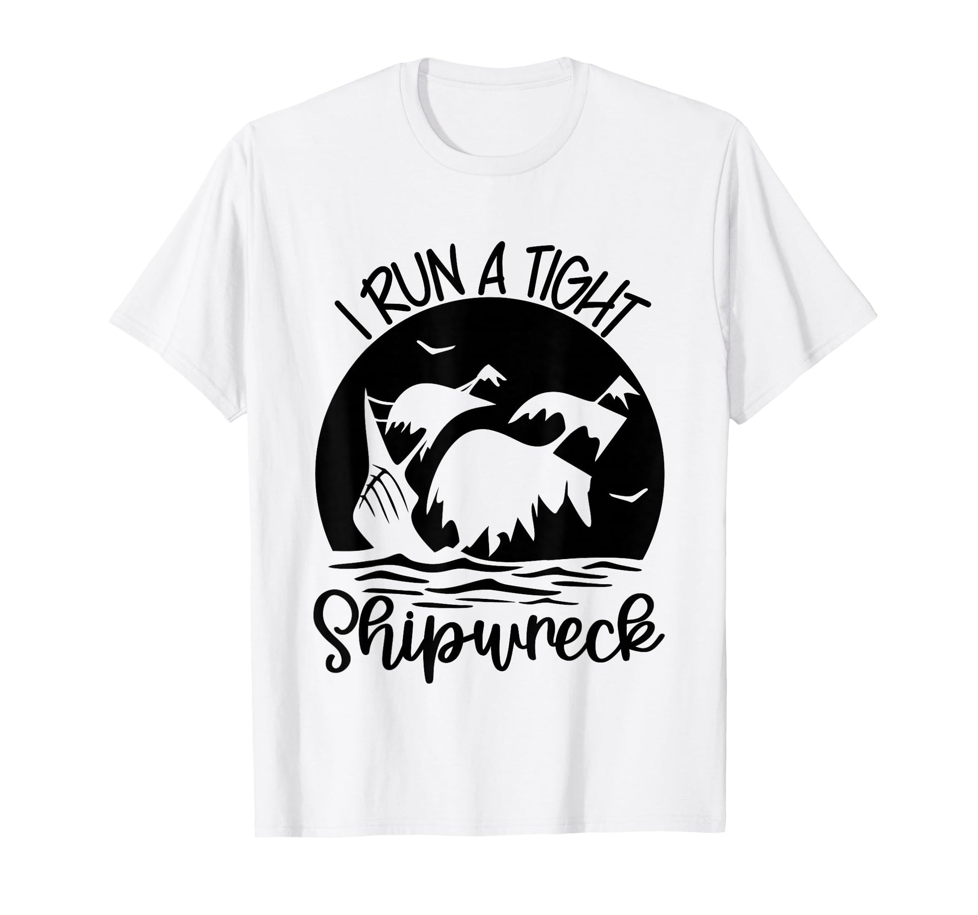 I Run Tight Shipwreck Stay Home T-Shirt - Novelty Apparel for Adults - T-Shirt, Sweatshirt, Hoodie