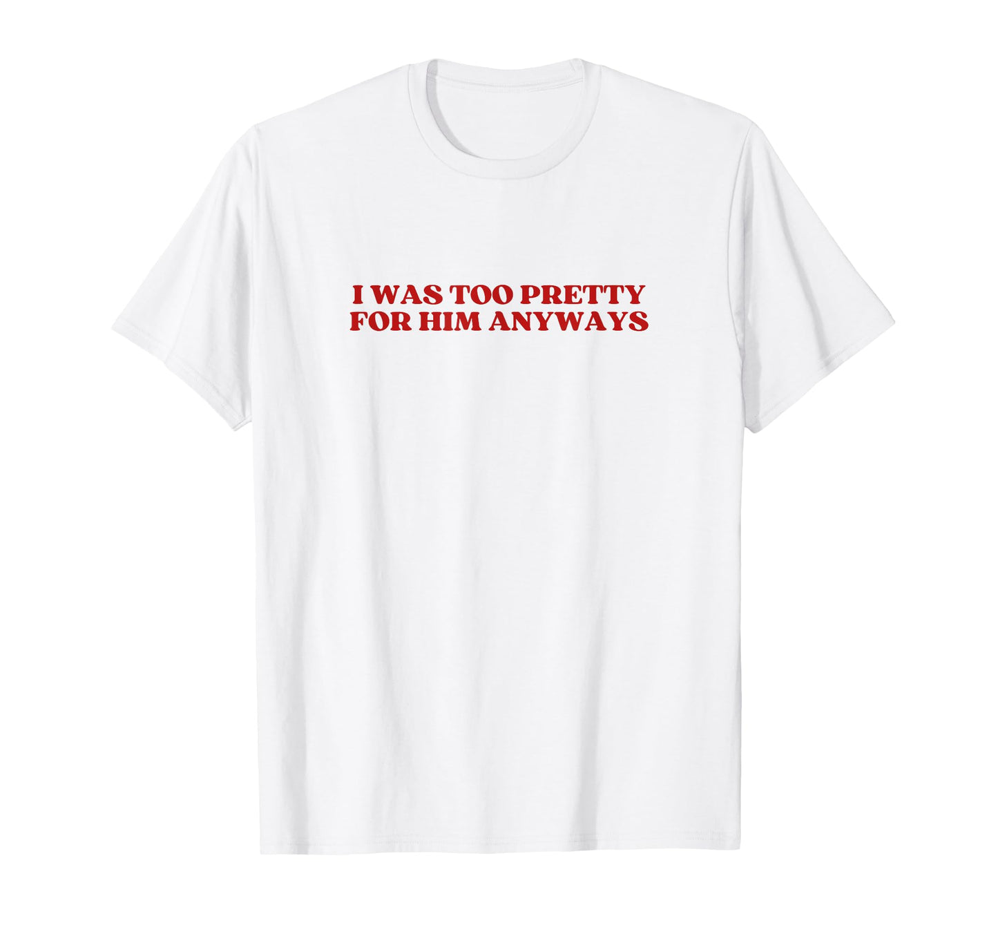I Was Too Pretty Him Anyways Y2K T-Shirt - Streetwear Style for Adults - T-Shirt, Sweatshirt, Hoodie