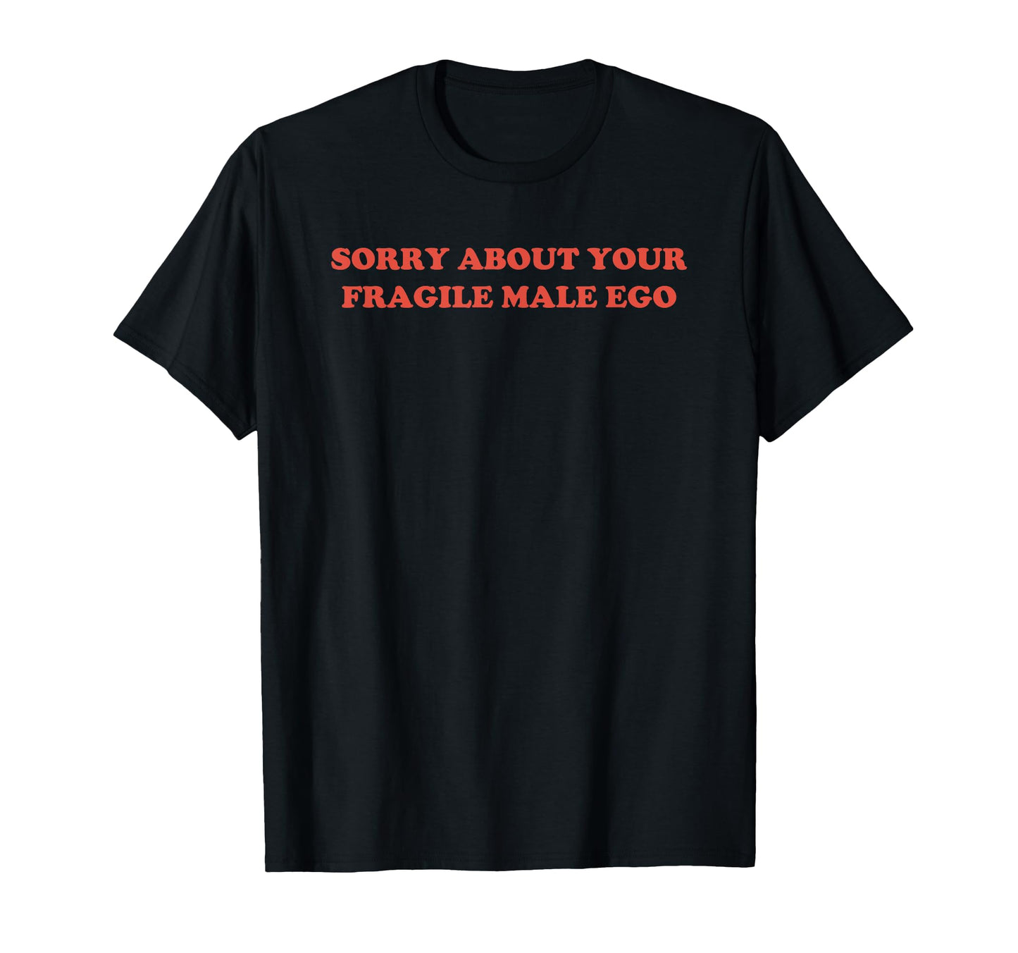 Sorry About Your Fragile Male Ego Y2K T-Shirt - Minimalist Print Unisex - T-Shirt, Sweatshirt, Hoodie