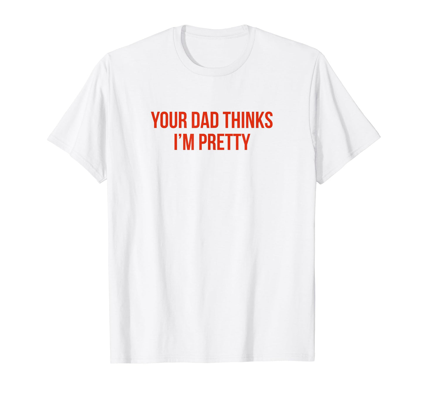 Your Dad Thinks Im Pretty Funny Y2K T-Shirt - Fun Novelty Design Men Women - T-Shirt, Sweatshirt, Hoodie