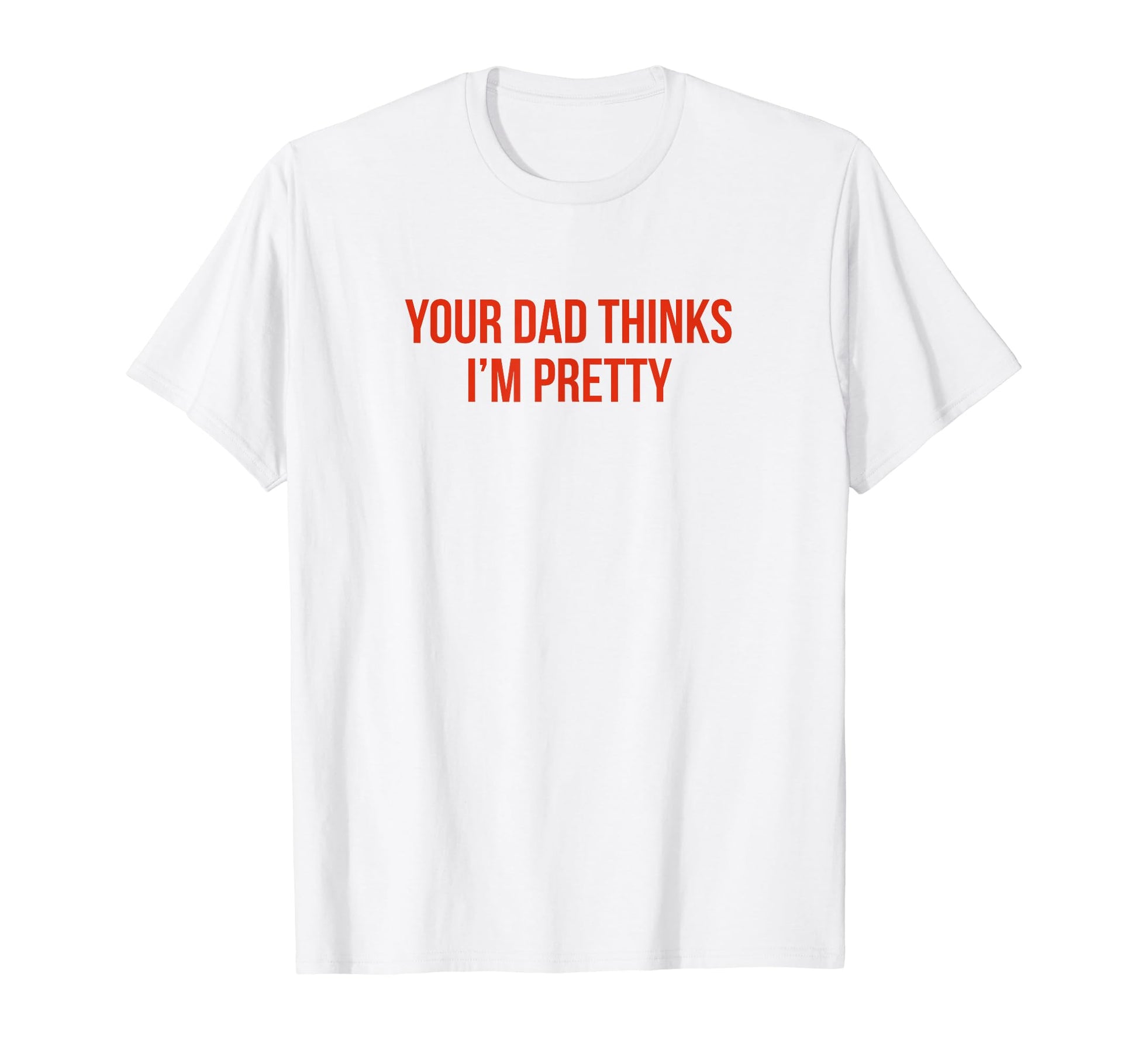 Your Dad Thinks Im Pretty Funny Y2K T-Shirt - Fun Novelty Design Men Women - T-Shirt, Sweatshirt, Hoodie
