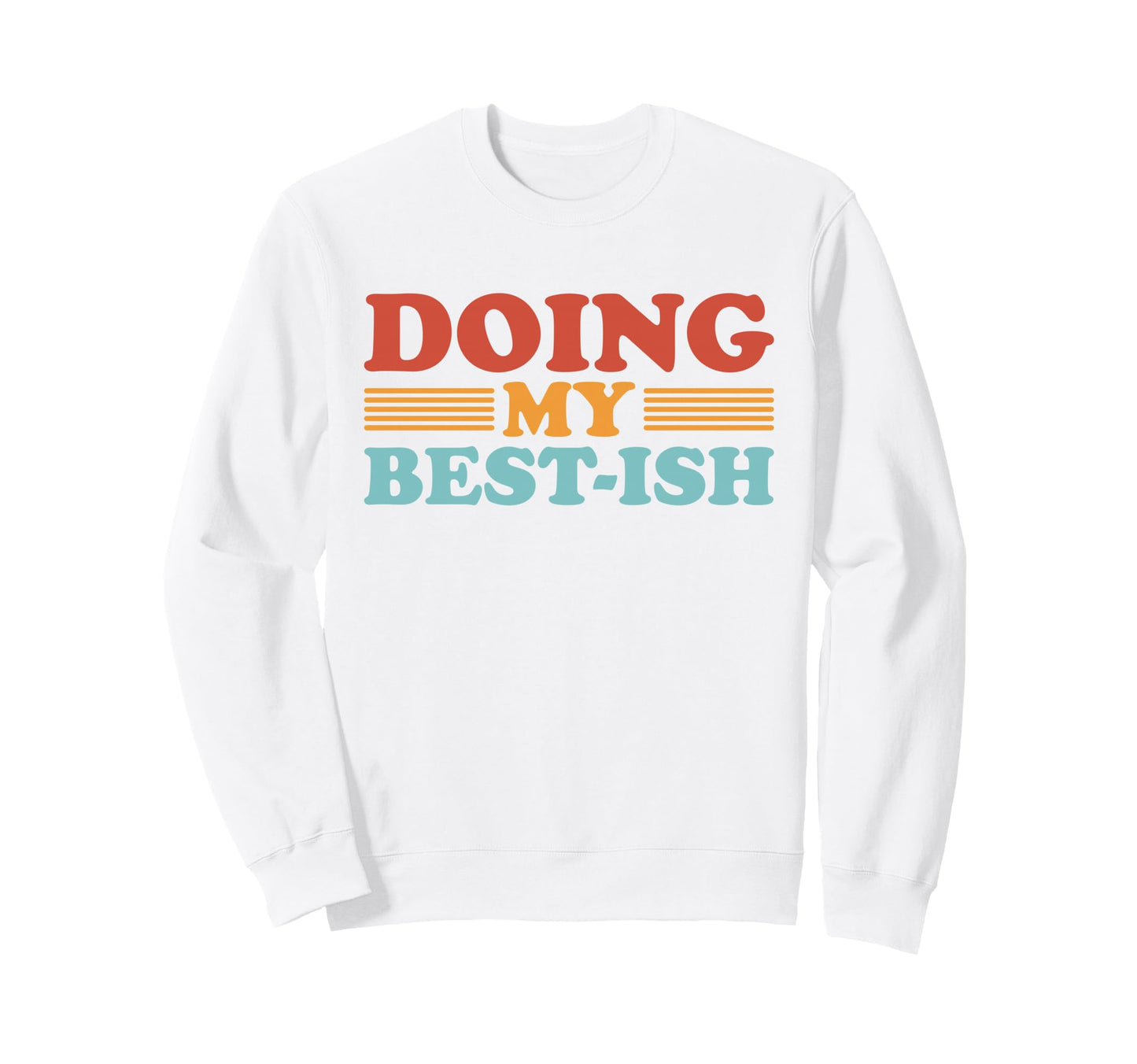 Doing My Best Ish Funny Sarcastic Sweatshirt - Fun Novelty Design Unisex - T-Shirt, Sweatshirt, Hoodie