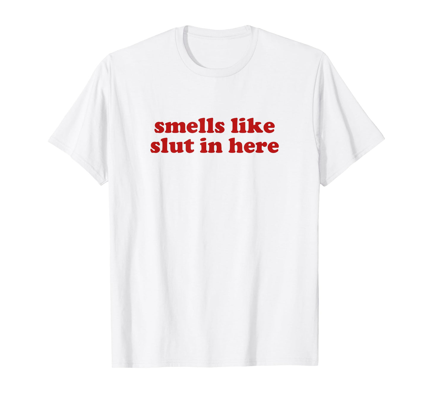 Smells Like Slut Here Y2K Aesthetic T-Shirt - Streetwear Style Unisex - T-Shirt, Sweatshirt, Hoodie