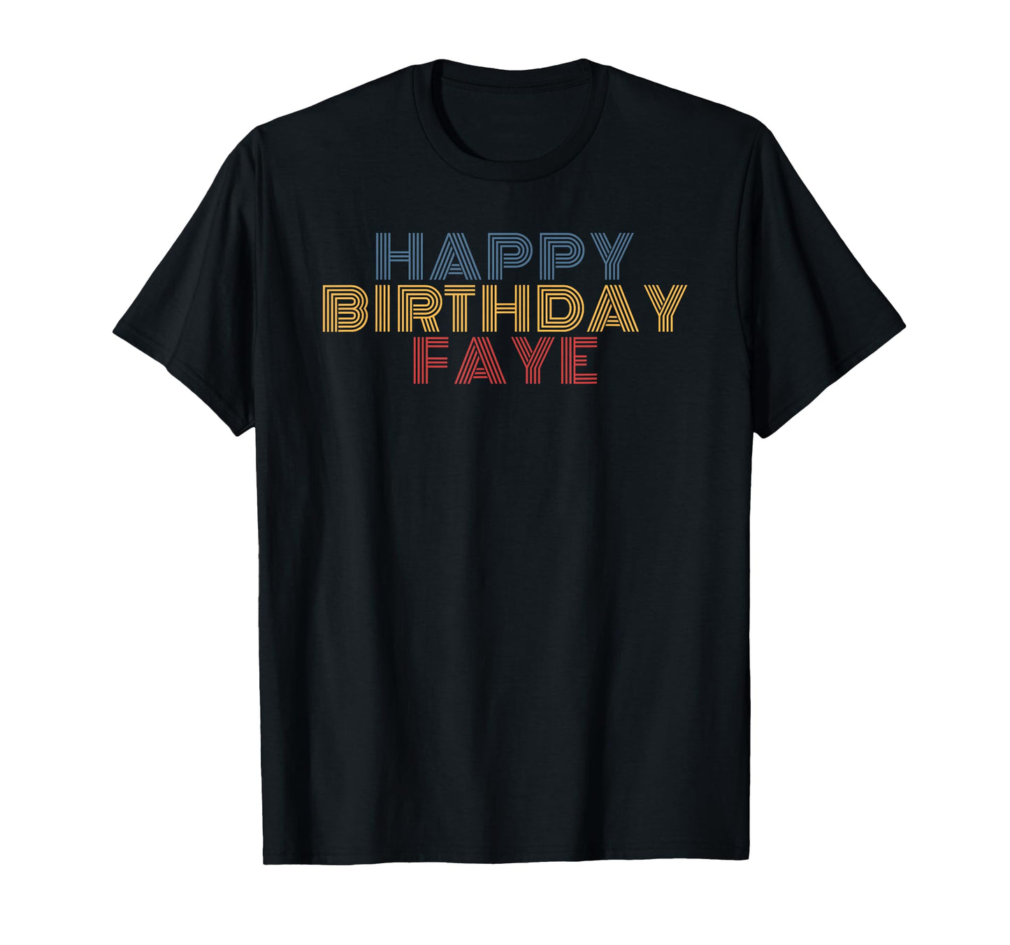 Happy Birthday Faye Personalized Name T-Shirt - Graphic Print Men Women - T-Shirt, Sweatshirt, Hoodie