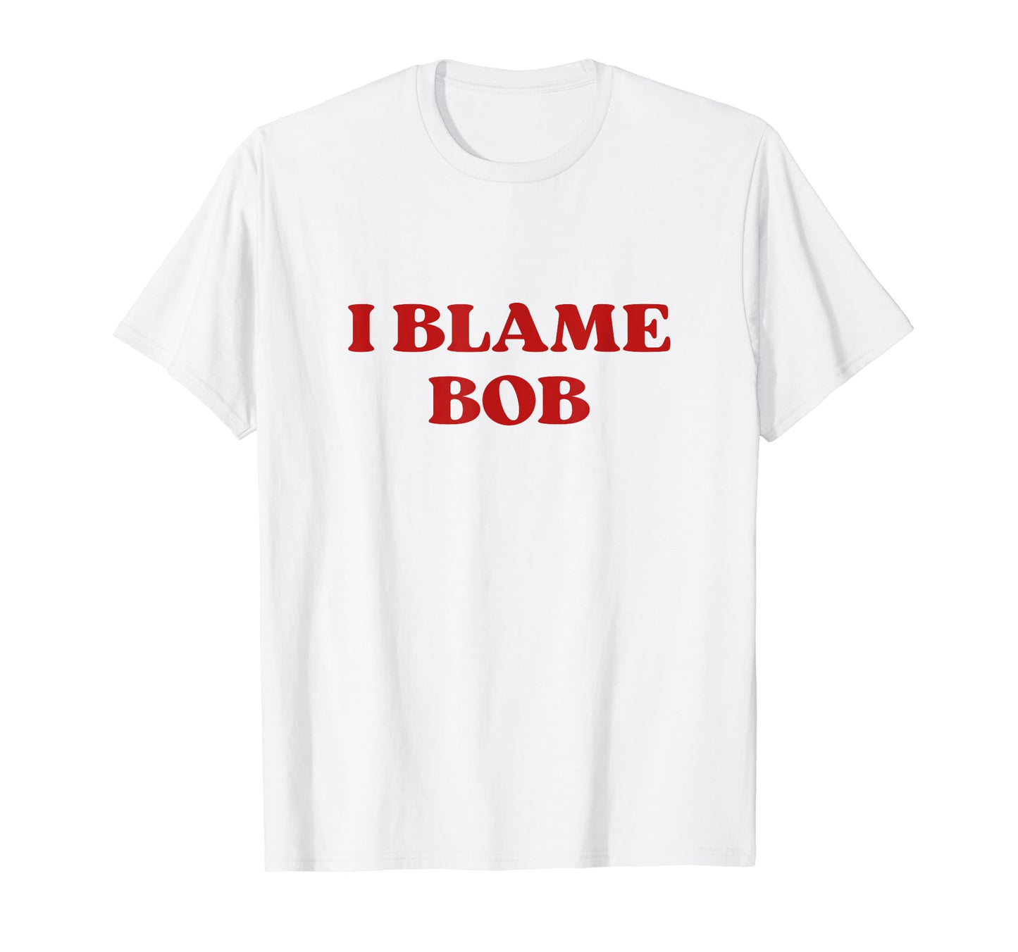 I Blame Bob Y2K Aesthetic T-Shirt - Casual Everyday Wear Unisex - T-Shirt, Sweatshirt, Hoodie