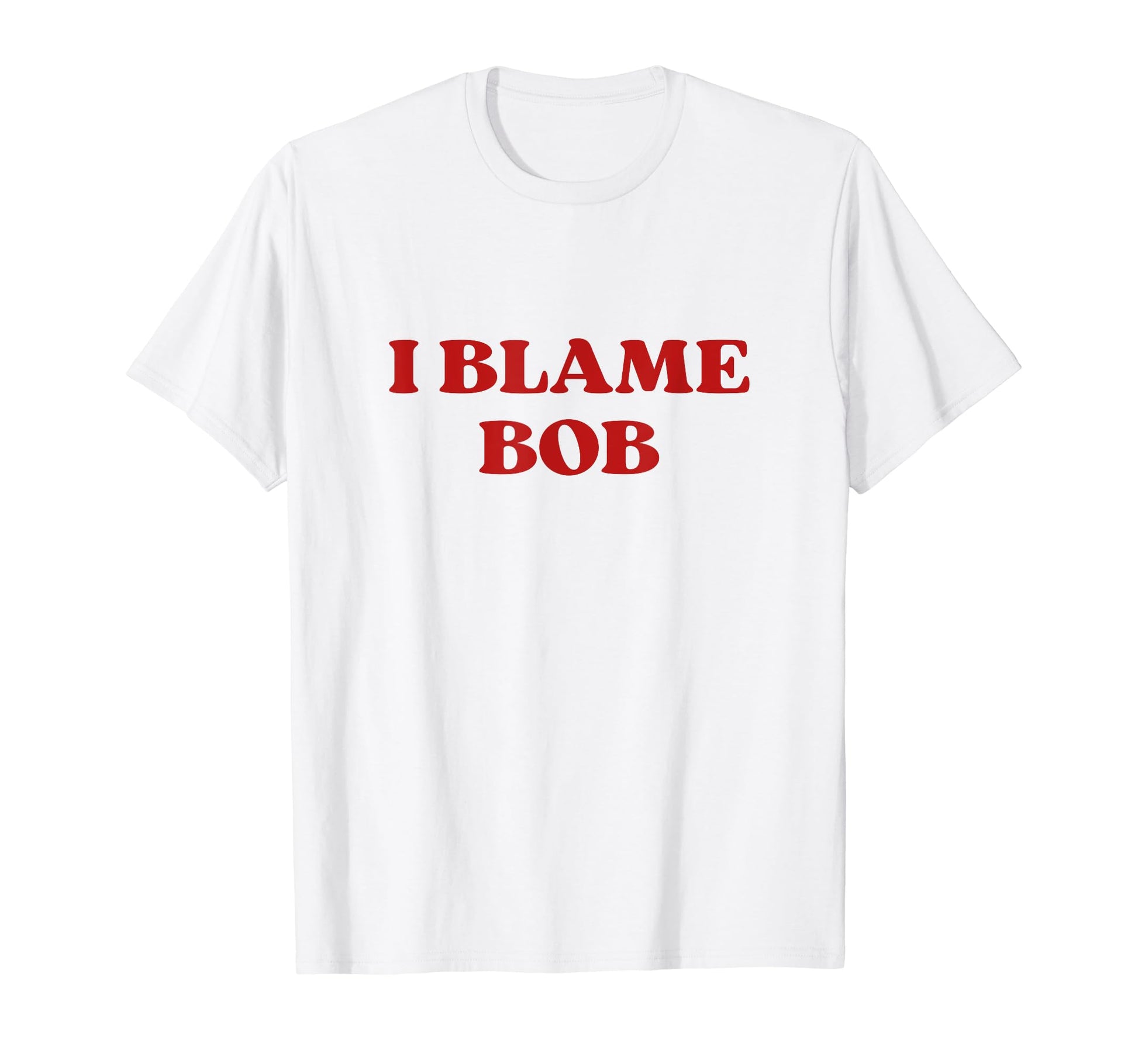 I Blame Bob Y2K Aesthetic T-Shirt - Casual Everyday Wear Unisex - T-Shirt, Sweatshirt, Hoodie