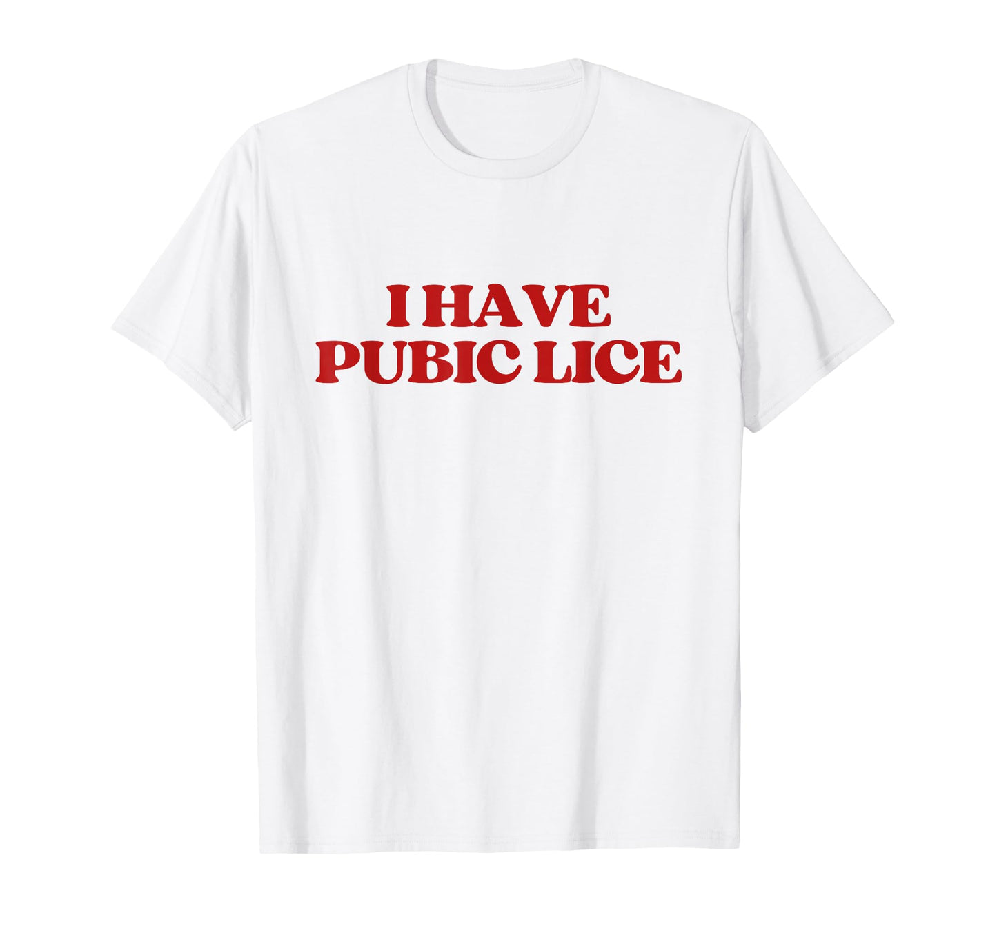 I Have Pubic Lice Funny Y2K Aesthetic T-Shirt - Novelty Apparel Men Women - T-Shirt, Sweatshirt, Hoodie