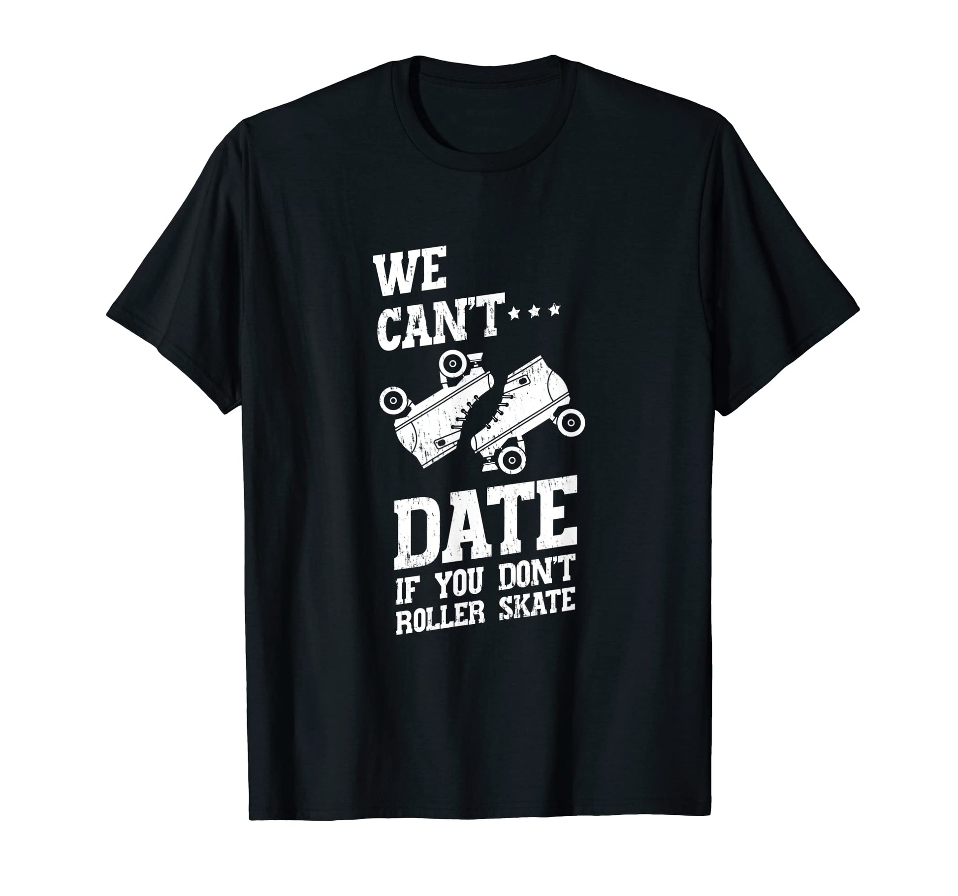 We Cant Date If You Dont Roller Skate T-Shirt - Aesthetic Graphic Unisex - T-Shirt, Sweatshirt, Hoodie
