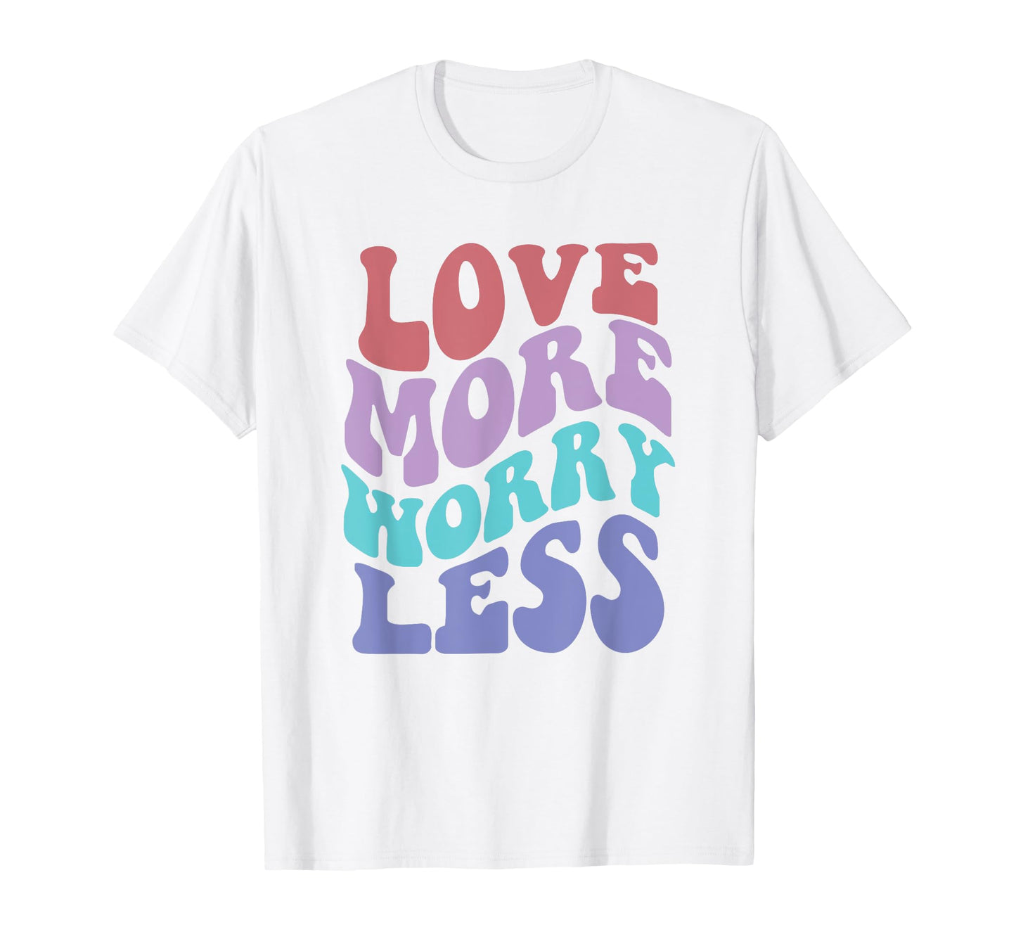 Love More Worry Less Groovy T-Shirt - Casual Everyday Wear Men Women - T-Shirt, Sweatshirt, Hoodie
