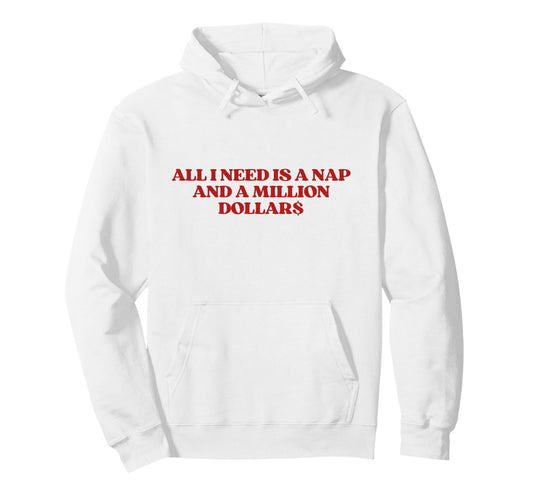 All I Need Is Nap And Million Hoodie - Fun Novelty Design Men Women - T-Shirt, Sweatshirt, Hoodie