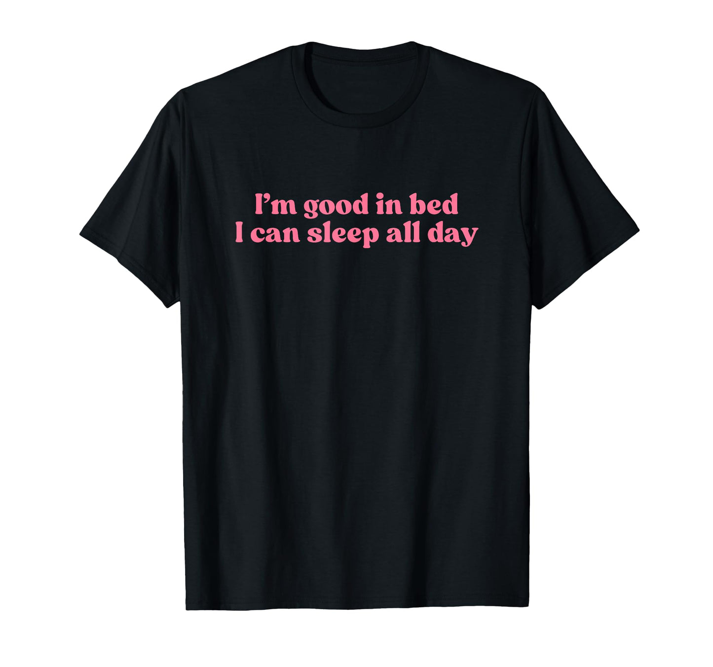 Im Good Bed I Can Sleep All Day Y2K T-Shirt - Minimalist Print Unisex - T-Shirt, Sweatshirt, Hoodie